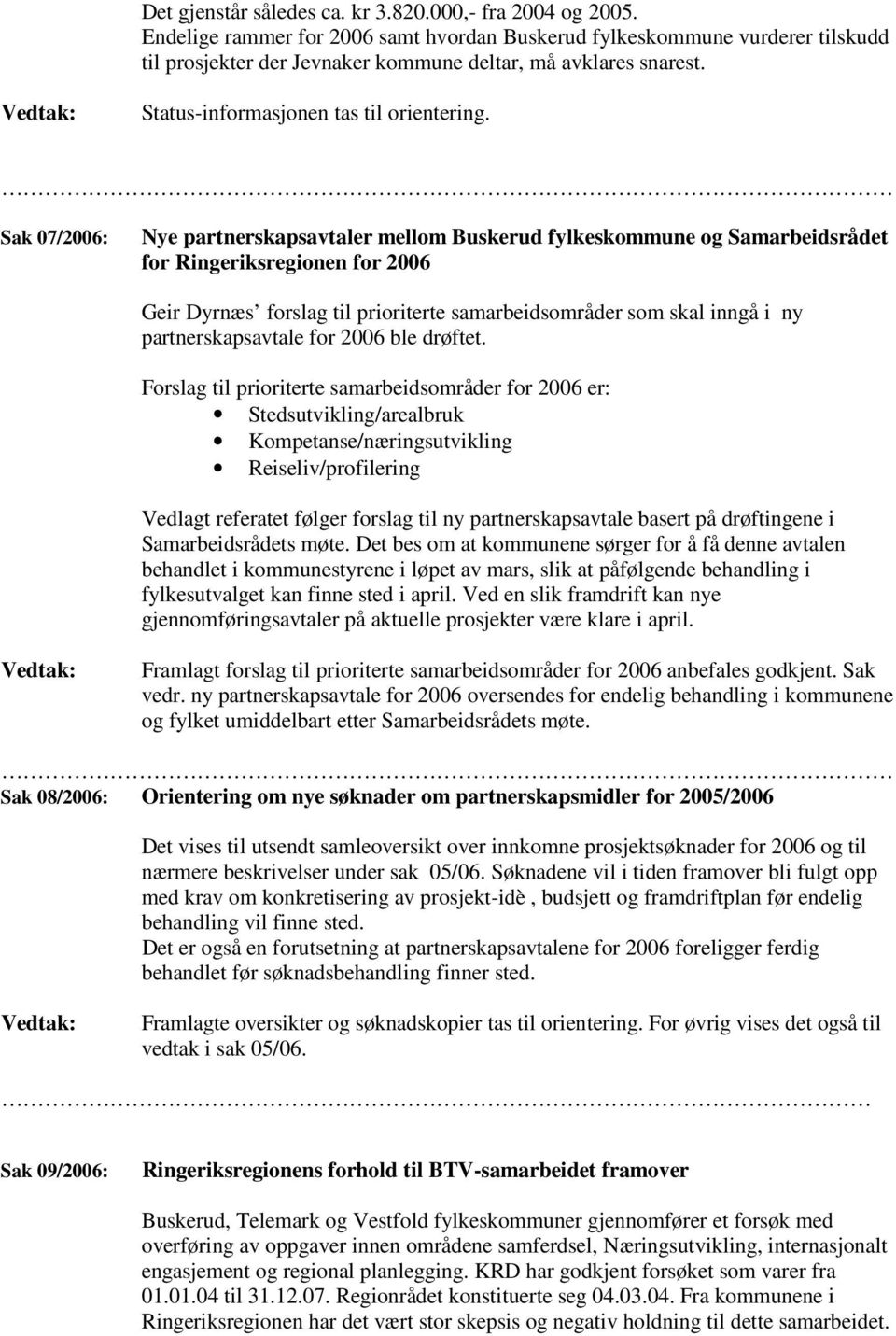 Sak 07/2006: Nye partnerskapsavtaler mellom Buskerud fylkeskommune og Samarbeidsrådet for Ringeriksregionen for 2006 Geir Dyrnæs forslag til prioriterte samarbeidsområder som skal inngå i ny