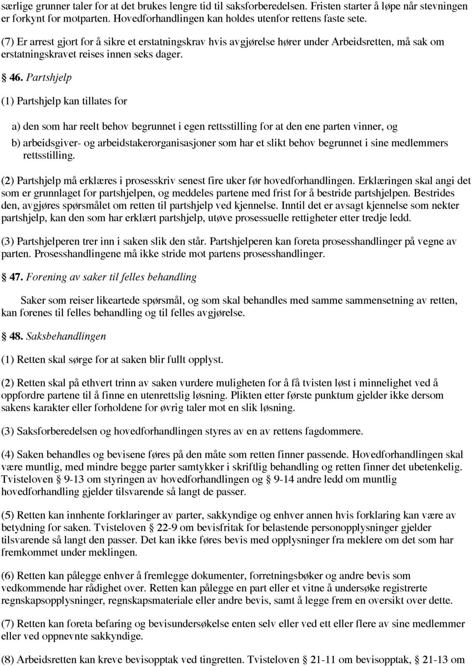 Partshjelp (1) Partshjelp kan tillates for a) den som har reelt behov begrunnet i egen rettsstilling for at den ene parten vinner, og b) arbeidsgiver- og arbeidstakerorganisasjoner som har et slikt