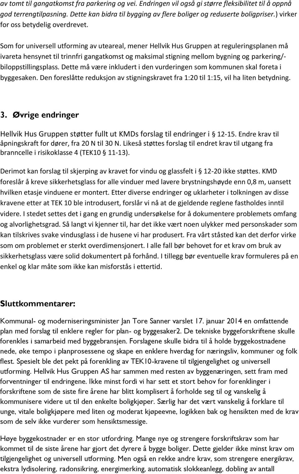 Som for universell utforming av uteareal, mener Hellvik Hus Gruppen at reguleringsplanen må ivareta hensynet til trinnfri gangatkomst og maksimal stigning mellom bygning og parkering/-