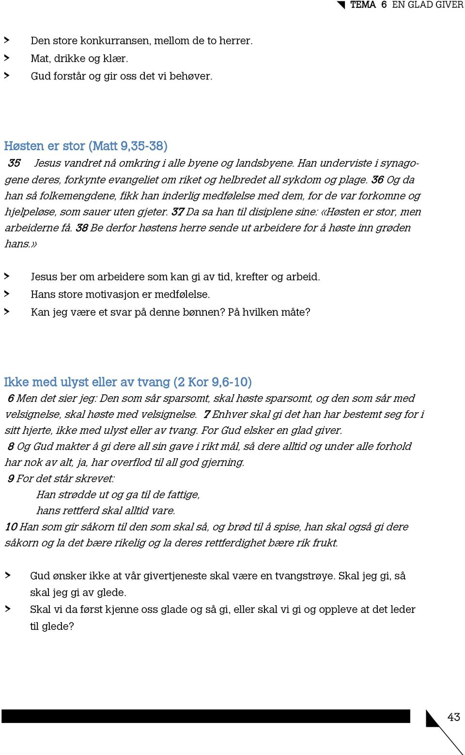 36 Og da han så folkemengdene, fikk han inderlig medfølelse med dem, for de var forkomne og hjelpeløse, som sauer uten gjeter. 37 Da sa han til disiplene sine: «Høsten er stor, men arbeiderne få.