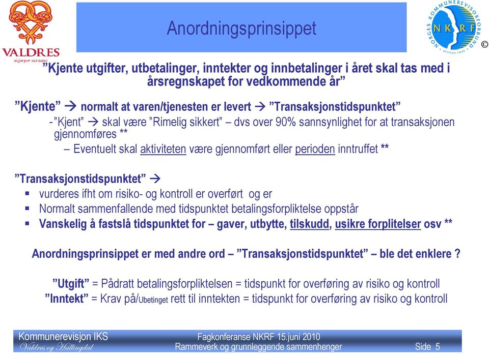 Transaksjonstidspunktet vurderes ifht om risiko- og kontroll er overført og er Normalt sammenfallende med tidspunktet betalingsforpliktelse oppstår Vanskelig å fastslå tidspunktet for gaver, utbytte,