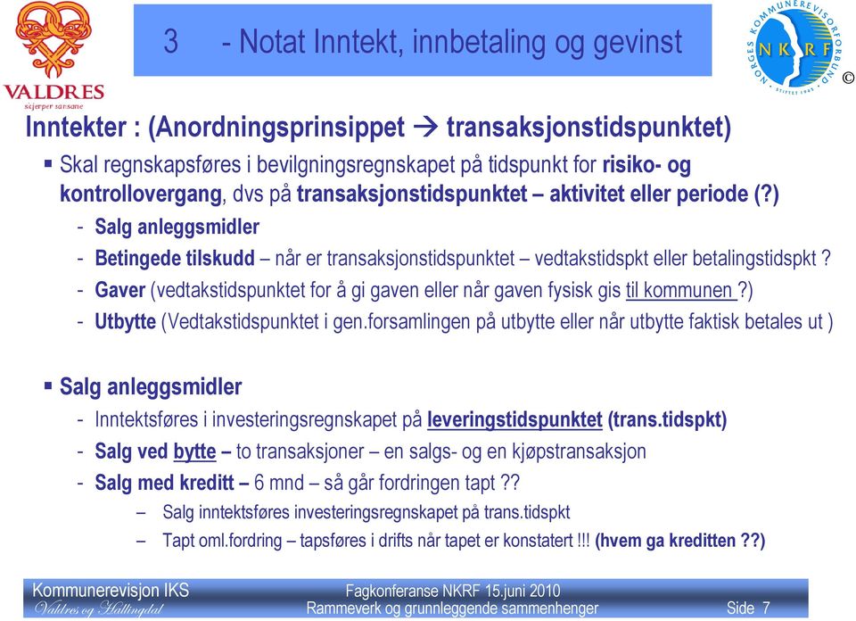 - Gaver (vedtakstidspunktet for å gi gaven eller når gaven fysisk gis til kommunen?) - Utbytte (Vedtakstidspunktet i gen.