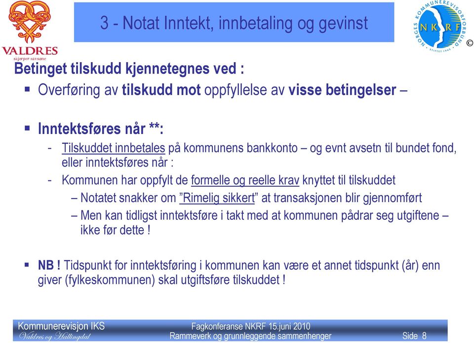 snakker om Rimelig sikkert at transaksjonen blir gjennomført Men kan tidligst inntektsføre i takt med at kommunen pådrar seg utgiftene ikke før dette! NB!