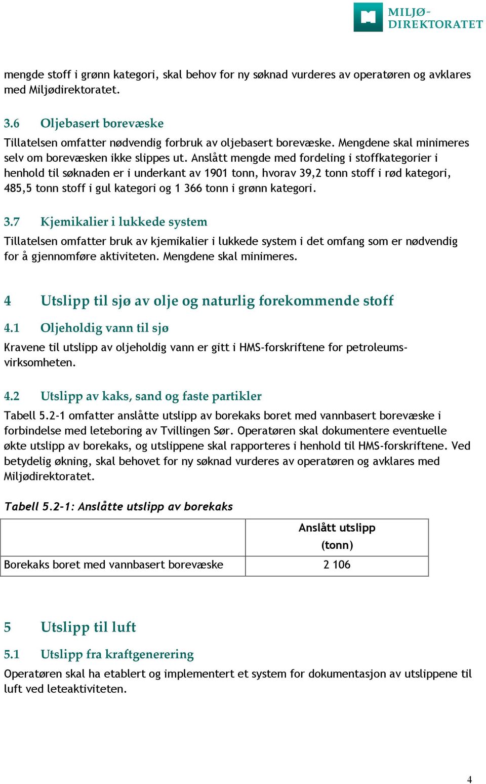 Anslått mengde med fordeling i stoffkategorier i henhold til søknaden er i underkant av 1901 tonn, hvorav 39,2 tonn stoff i rød kategori, 485,5 tonn stoff i gul kategori og 1 366 tonn i grønn