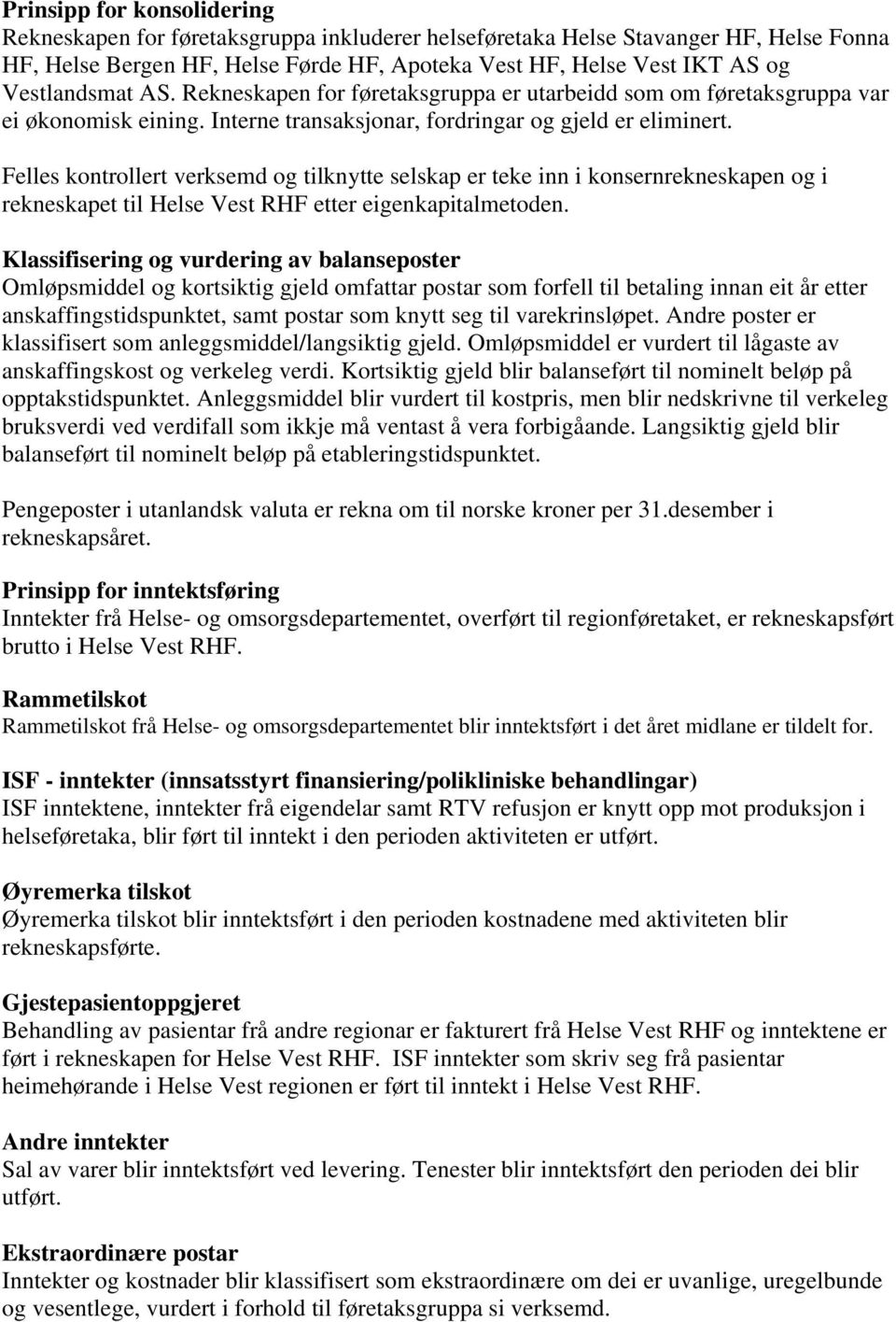 Felles kontrollert verksemd og tilknytte selskap er teke inn i konsernrekneskapen og i rekneskapet til Helse Vest RHF etter eigenkapitalmetoden.