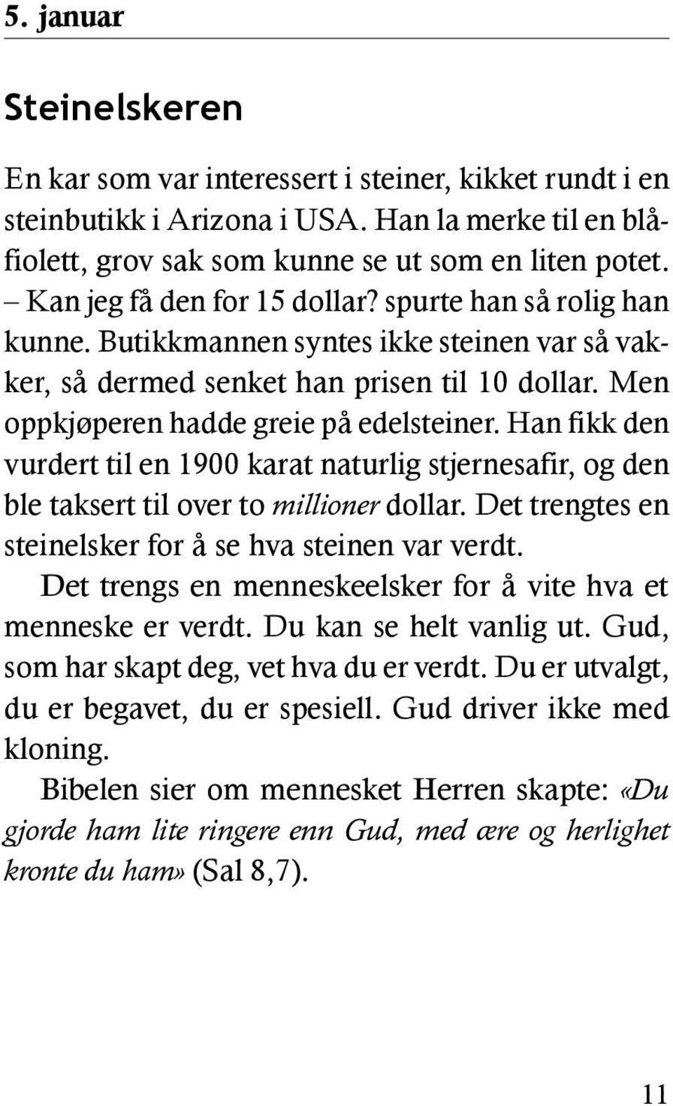 Han fikk den vurdert til en 1900 karat naturlig stjernesafir, og den ble taksert til over to millioner dollar. Det trengtes en steinelsker for å se hva steinen var verdt.