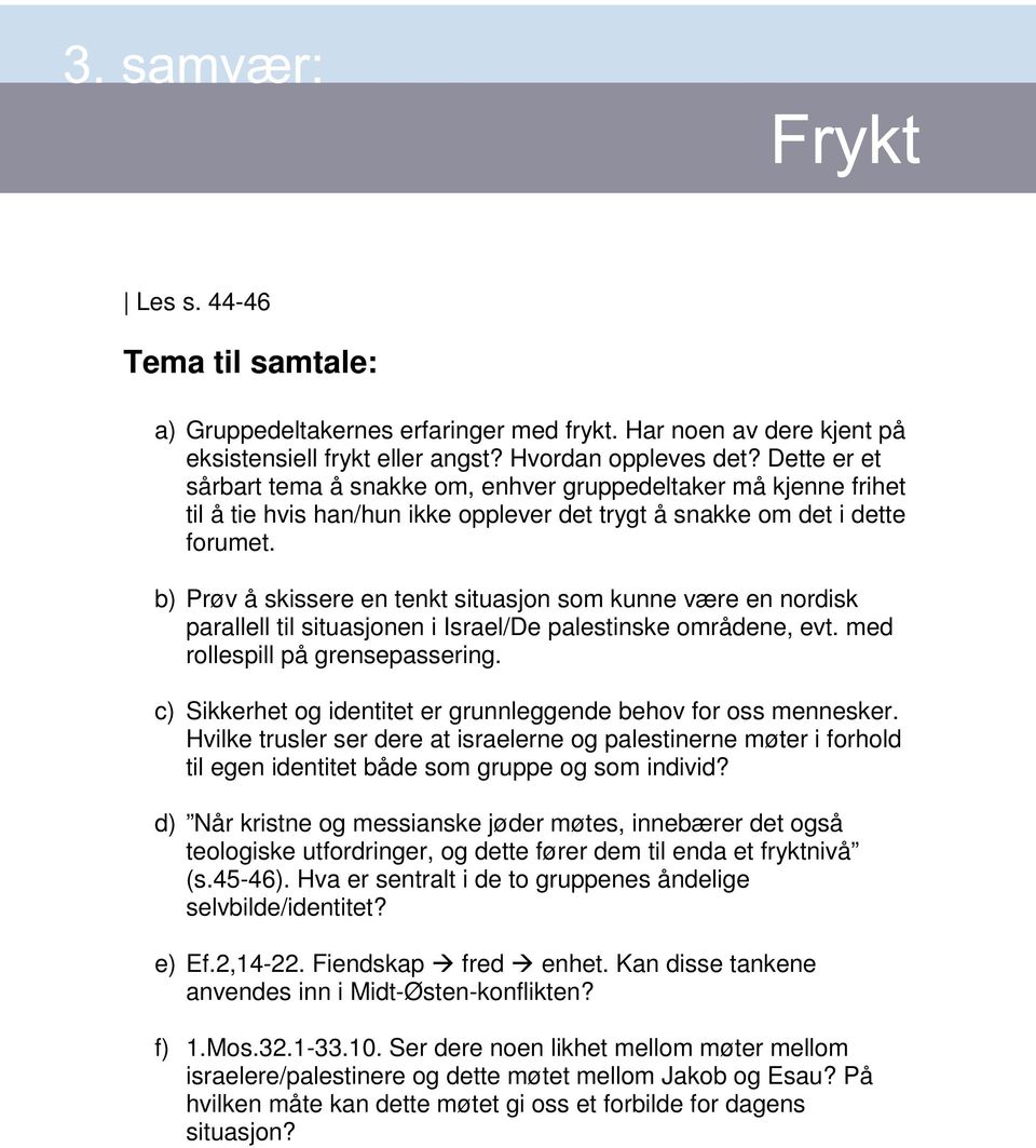 b) Prøv å skissere en tenkt situasjon som kunne være en nordisk parallell til situasjonen i Israel/De palestinske områdene, evt. med rollespill på grensepassering.