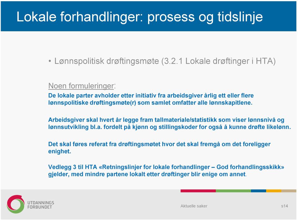 omfatter alle lønnskapitlene. Arbeidsgiver skal hvert år legge fram tallmateriale/statistikk som viser lønnsnivå og lønnsutvikling bl.a. fordelt på kjønn og stillingskoder for også å kunne drøfte likelønn.