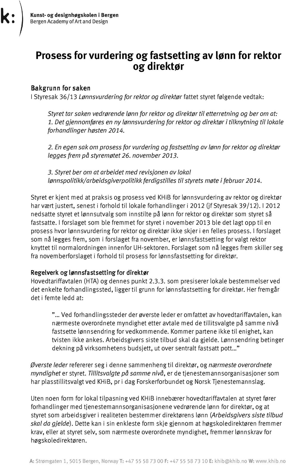 14. 2. En egen sak om prosess for vurdering og fastsetting av lønn for rektor og direktør legges frem på styremøtet 26. november 2013. 3.