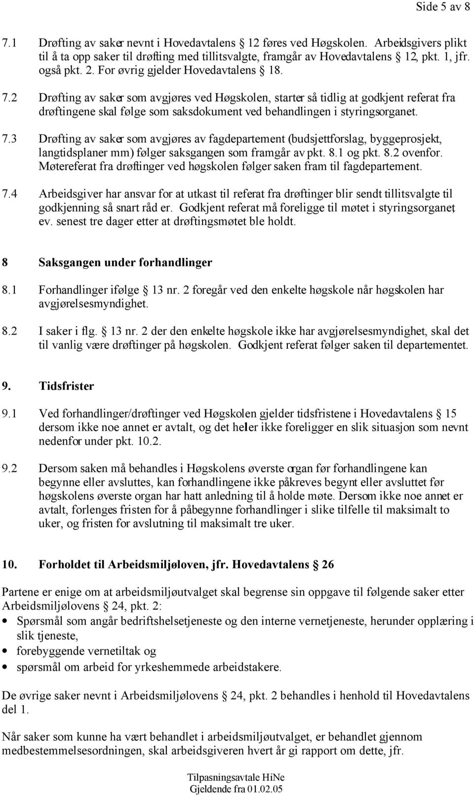 2 Drøfting av saker som avgjøres ved Høgskolen, starter så tidlig at godkjent referat fra drøftingene skal følge som saksdokument ved behandlingen i styringsorganet. 7.