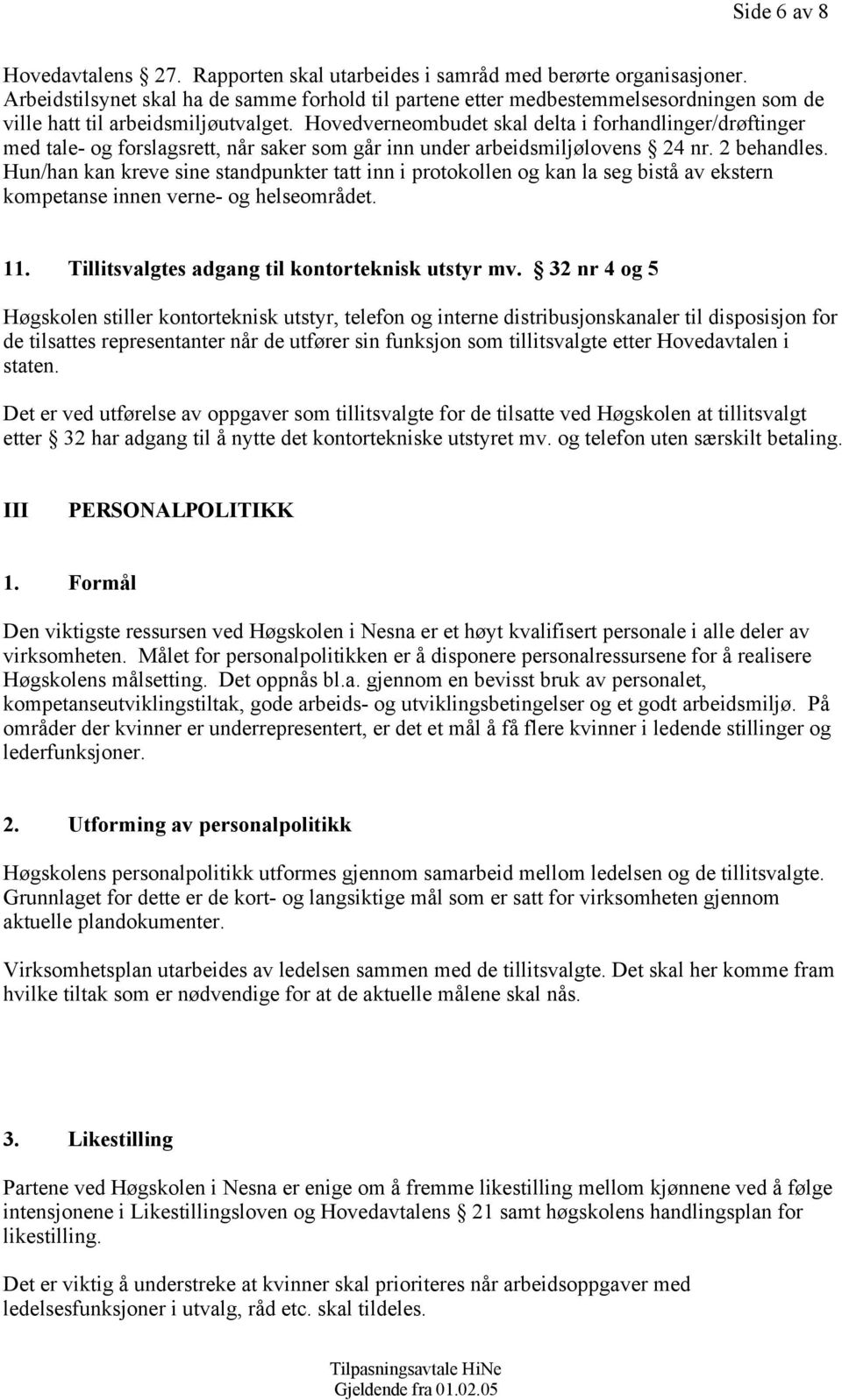 Hovedverneombudet skal delta i forhandlinger/drøftinger med tale- og forslagsrett, når saker som går inn under arbeidsmiljølovens 24 nr. 2 behandles.