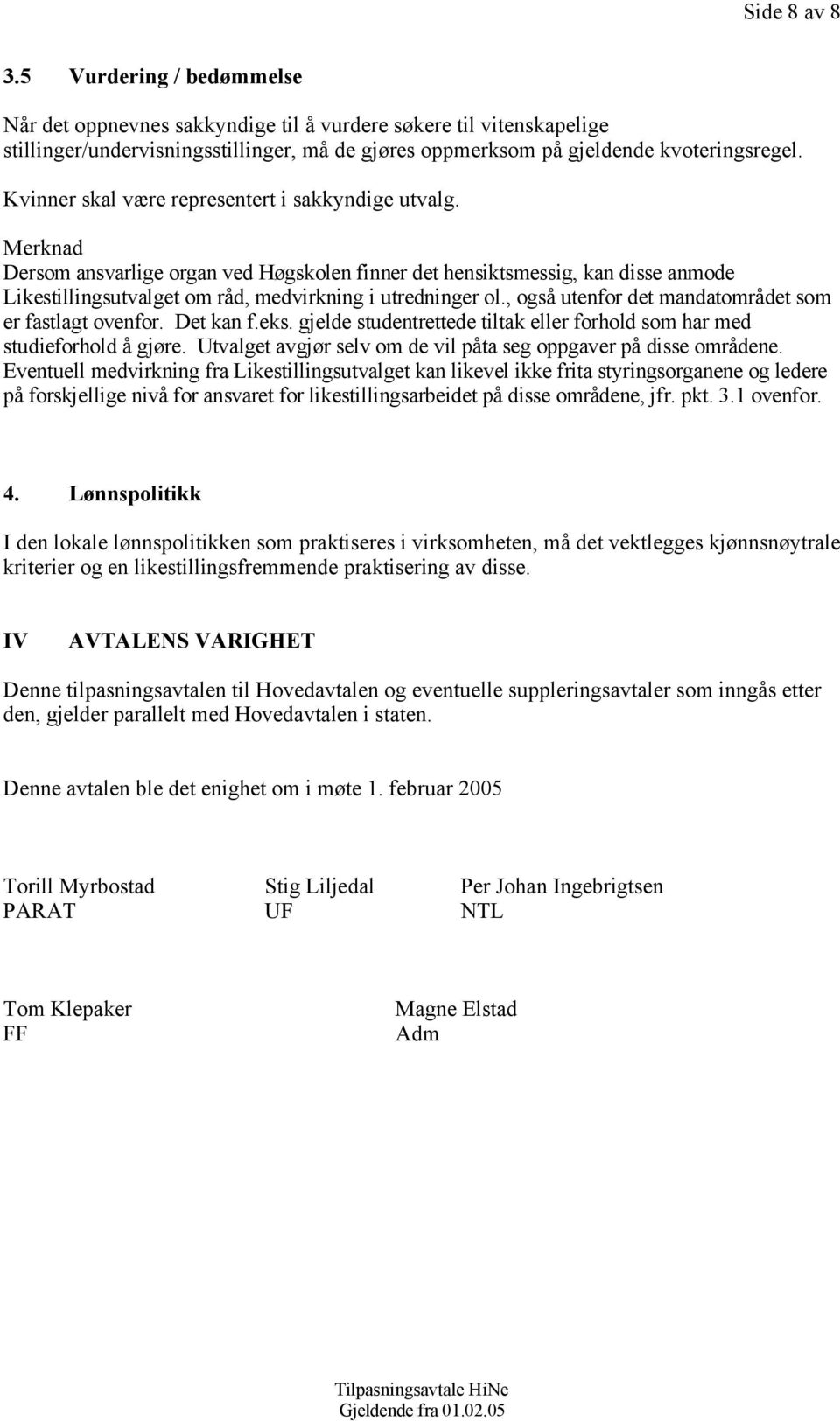 Merknad Dersom ansvarlige organ ved Høgskolen finner det hensiktsmessig, kan disse anmode Likestillingsutvalget om råd, medvirkning i utredninger ol.