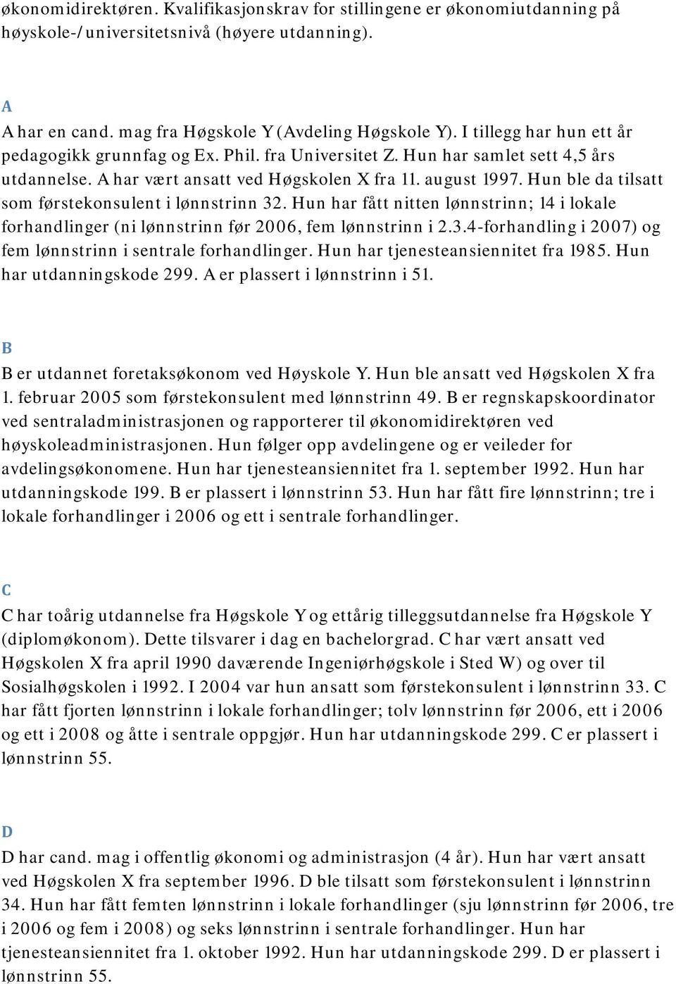 Hun ble da tilsatt som førstekonsulent i lønnstrinn 32. Hun har fått nitten lønnstrinn; 14 i lokale forhandlinger (ni lønnstrinn før 2006, fem lønnstrinn i 2.3.4-forhandling i 2007) og fem lønnstrinn i sentrale forhandlinger.