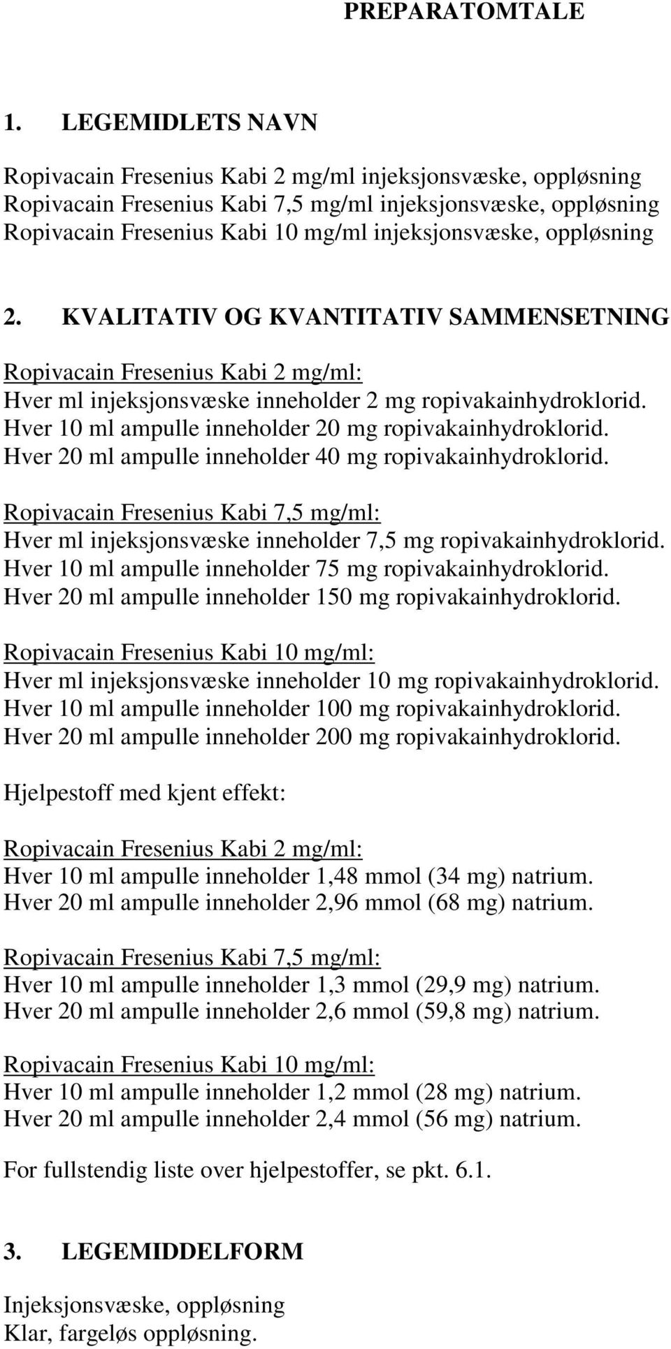 oppløsning 2. KVALITATIV OG KVANTITATIV SAMMENSETNING Ropivacain Fresenius Kabi 2 mg/ml: Hver ml injeksjonsvæske inneholder 2 mg ropivakainhydroklorid.