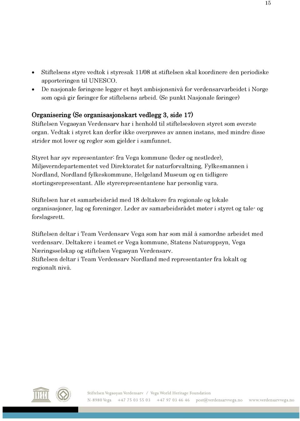 (Se punkt Nasjonale føringer) Organisering (Se organisasjonskart vedlegg 3, side 17) Stiftelsen Vegaøyan Verdensarv har i henhold til stiftelsesloven styret som øverste organ.