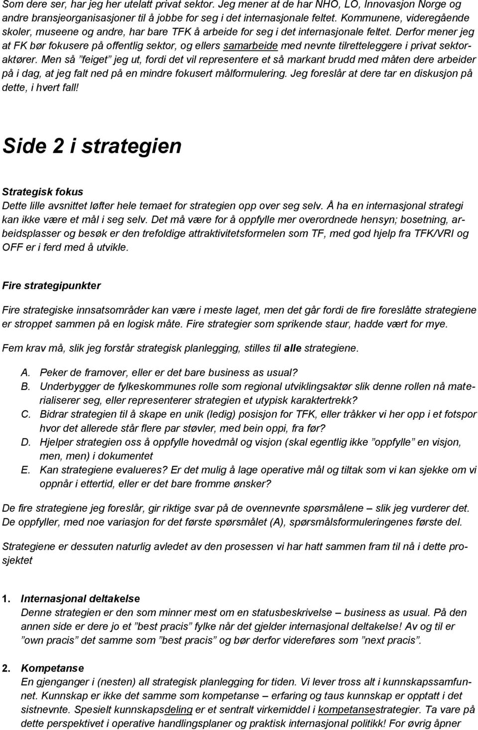 Derfor mener jeg at FK bør fokusere på offentlig sektor, og ellers samarbeide med nevnte tilretteleggere i privat sektoraktører.