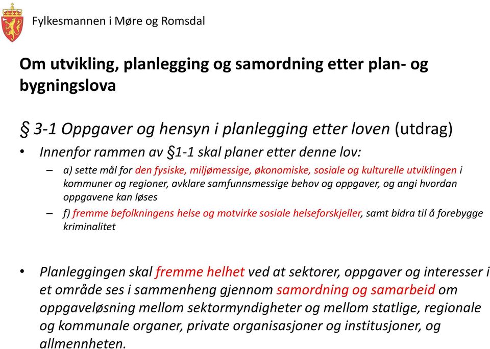 befolkningens helse og motvirke sosiale helseforskjeller, samt bidra til å forebygge kriminalitet Planleggingen skal fremme helhet ved at sektorer, oppgaver og interesser i et område ses i