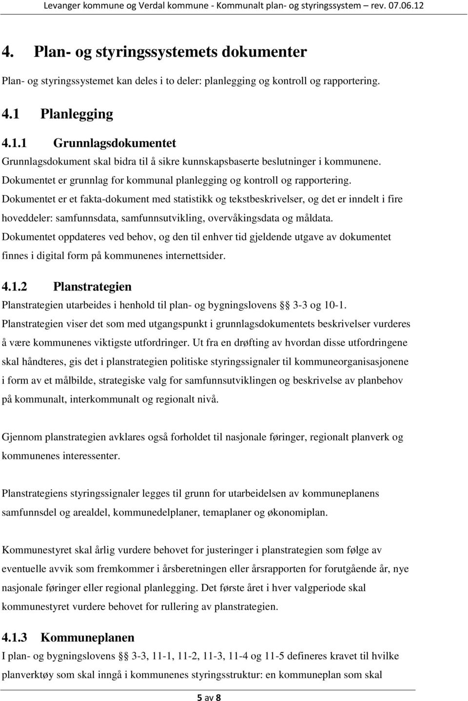 Dokumentet er et fakta-dokument med statistikk og tekstbeskrivelser, og det er inndelt i fire hoveddeler: samfunnsdata, samfunnsutvikling, overvåkingsdata og måldata.