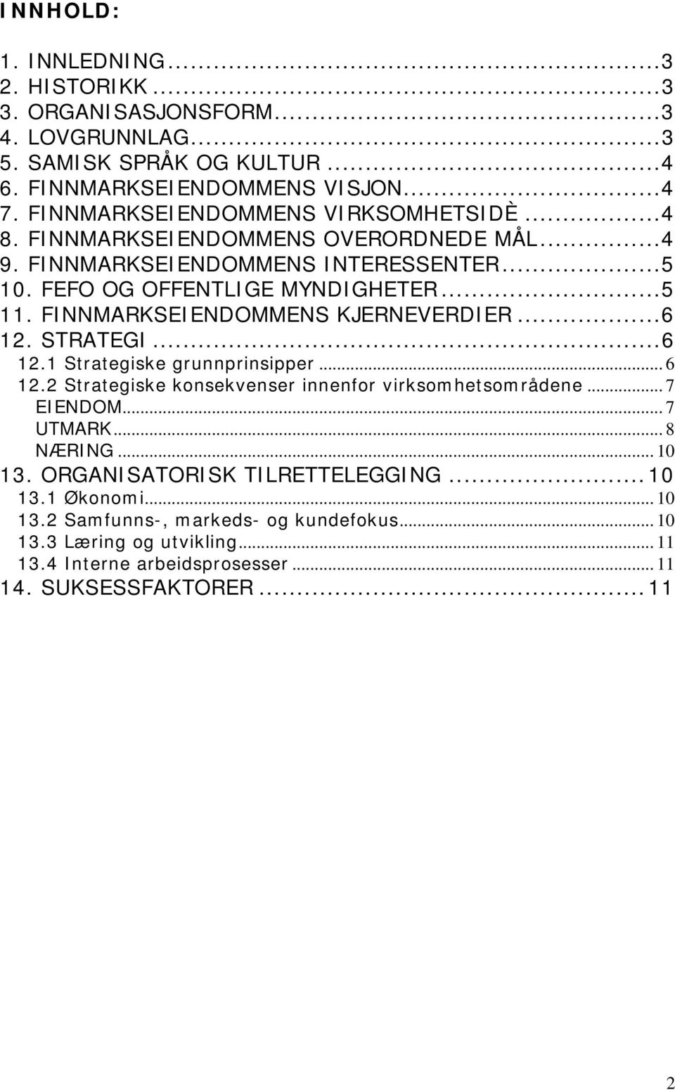 FINNMARKSEIENDOMMENS KJERNEVERDIER...6 12. STRATEGI...6 12.1 Strategiske grunnprinsipper... 6 12.2 Strategiske konsekvenser innenfor virksomhetsområdene... 7 EIENDOM... 7 UTMARK.