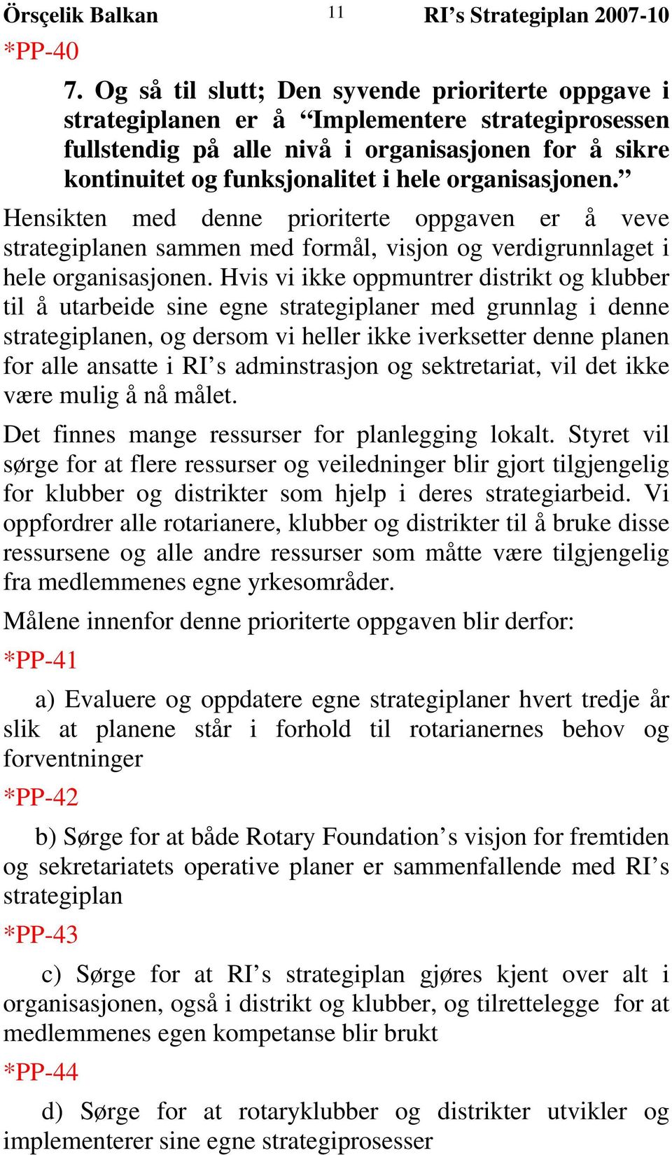 organisasjonen. Hensikten med denne prioriterte oppgaven er å veve strategiplanen sammen med formål, visjon og verdigrunnlaget i hele organisasjonen.