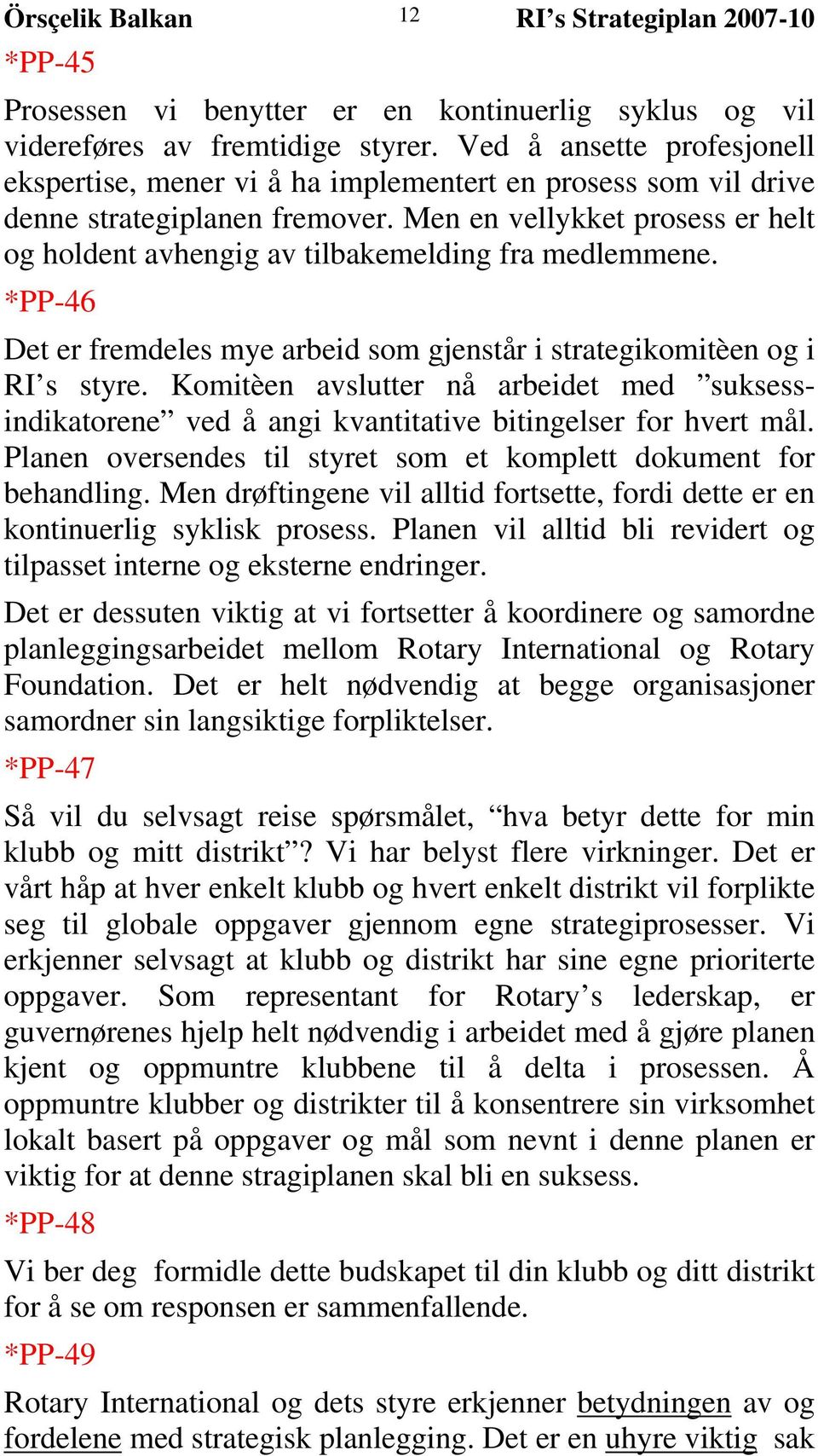 Men en vellykket prosess er helt og holdent avhengig av tilbakemelding fra medlemmene. *PP-46 Det er fremdeles mye arbeid som gjenstår i strategikomitèen og i RI s styre.