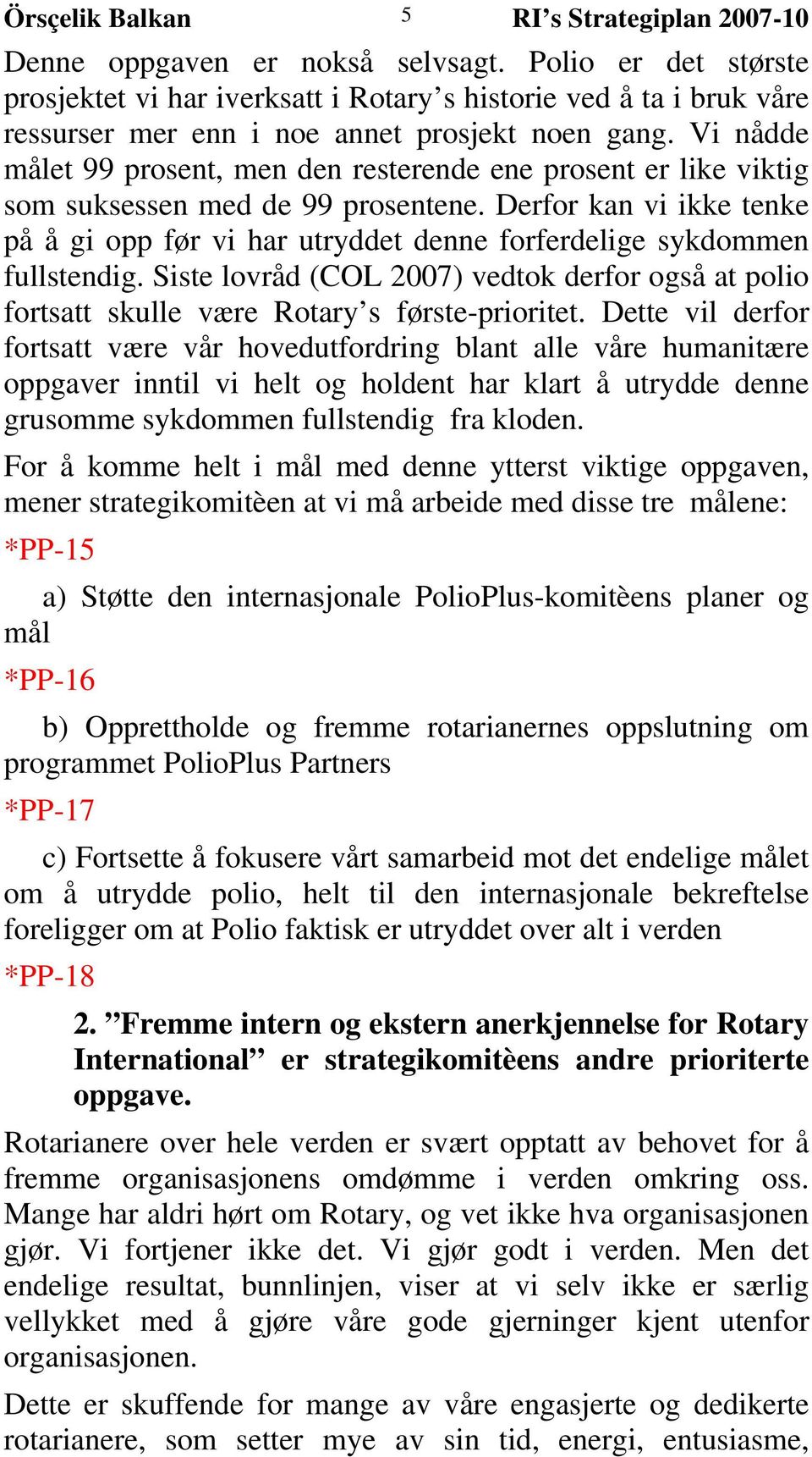 Vi nådde målet 99 prosent, men den resterende ene prosent er like viktig som suksessen med de 99 prosentene.