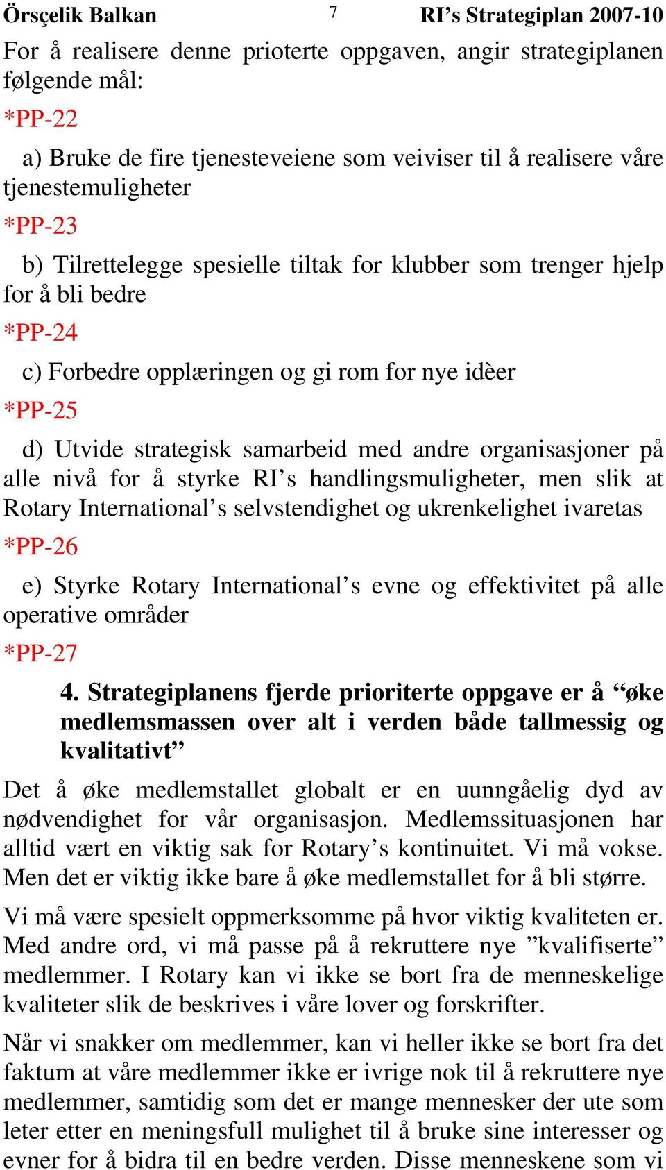 med andre organisasjoner på alle nivå for å styrke RI s handlingsmuligheter, men slik at Rotary International s selvstendighet og ukrenkelighet ivaretas *PP-26 e) Styrke Rotary International s evne