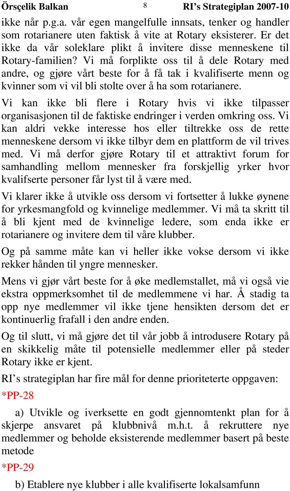 Vi må forplikte oss til å dele Rotary med andre, og gjøre vårt beste for å få tak i kvalifiserte menn og kvinner som vi vil bli stolte over å ha som rotarianere.