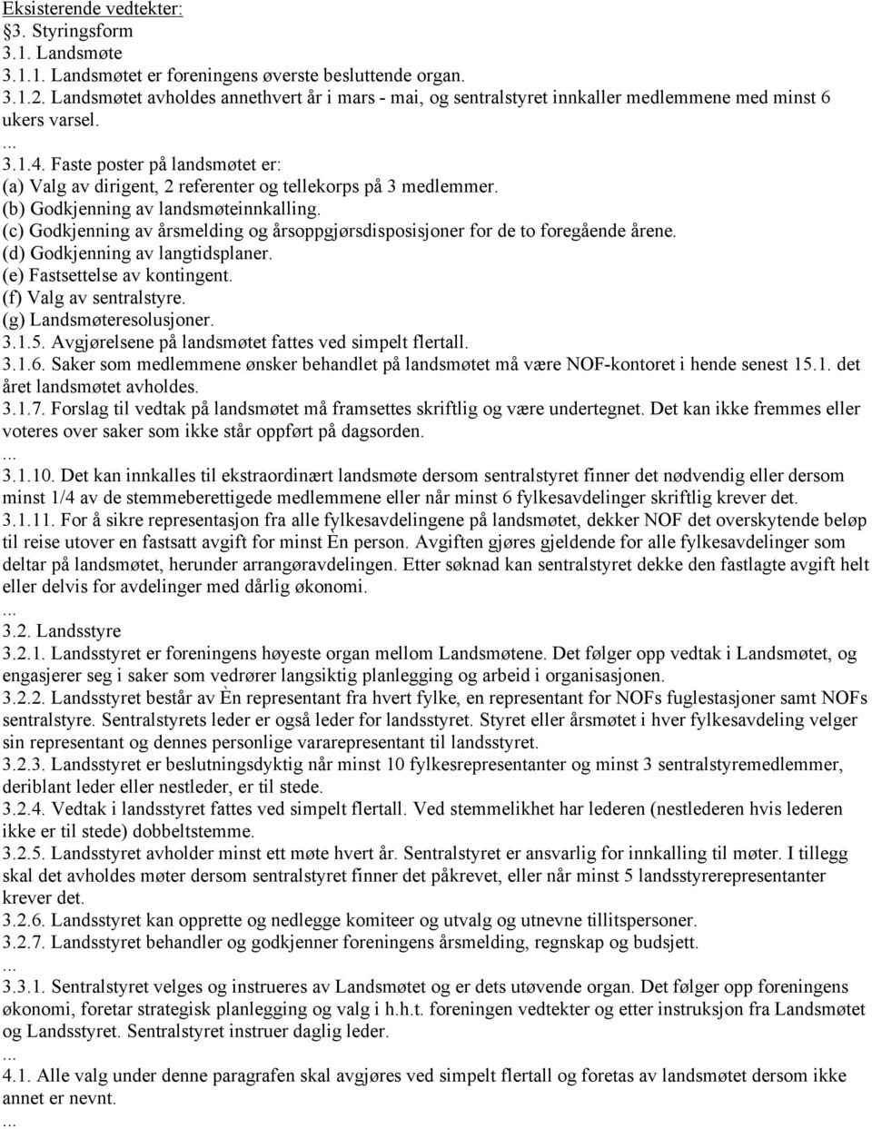 Faste poster på landsmøtet er: (a) Valg av dirigent, 2 referenter og tellekorps på 3 medlemmer. (b) Godkjenning av landsmøteinnkalling.