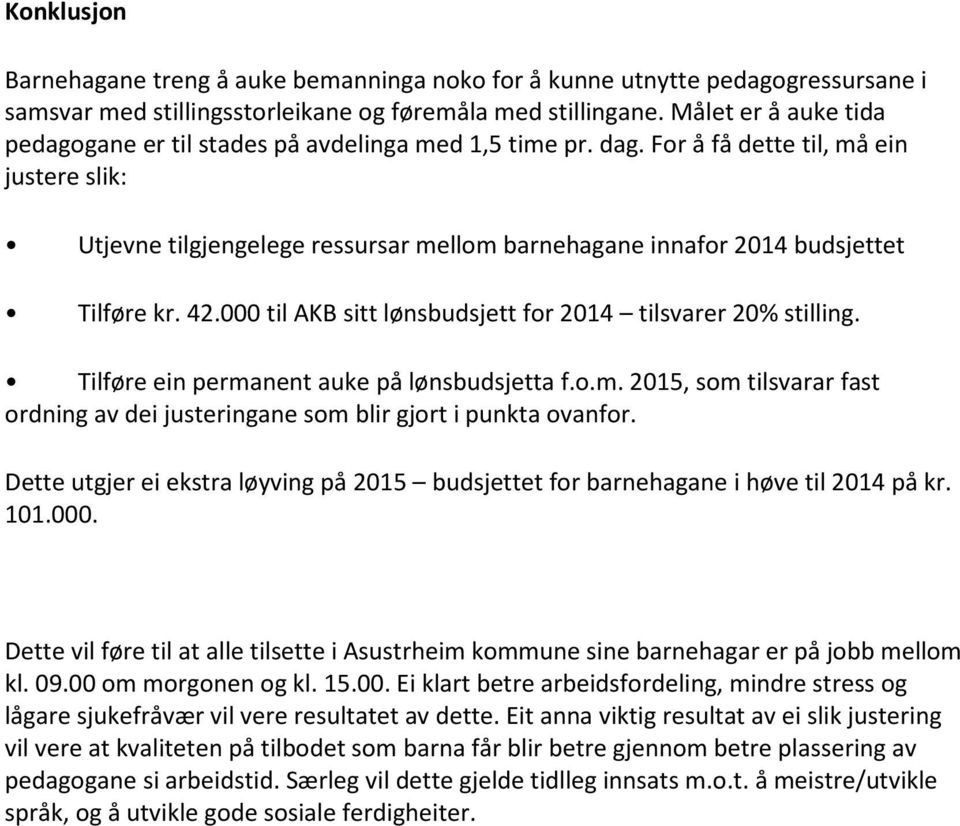 For å få dette til, må ein justere slik: Utjevne tilgjengelege ressursar mellom barnehagane innafor 2014 budsjettet Tilføre kr. 42.000 til AKB sitt lønsbudsjett for 2014 tilsvarer 20% stilling.