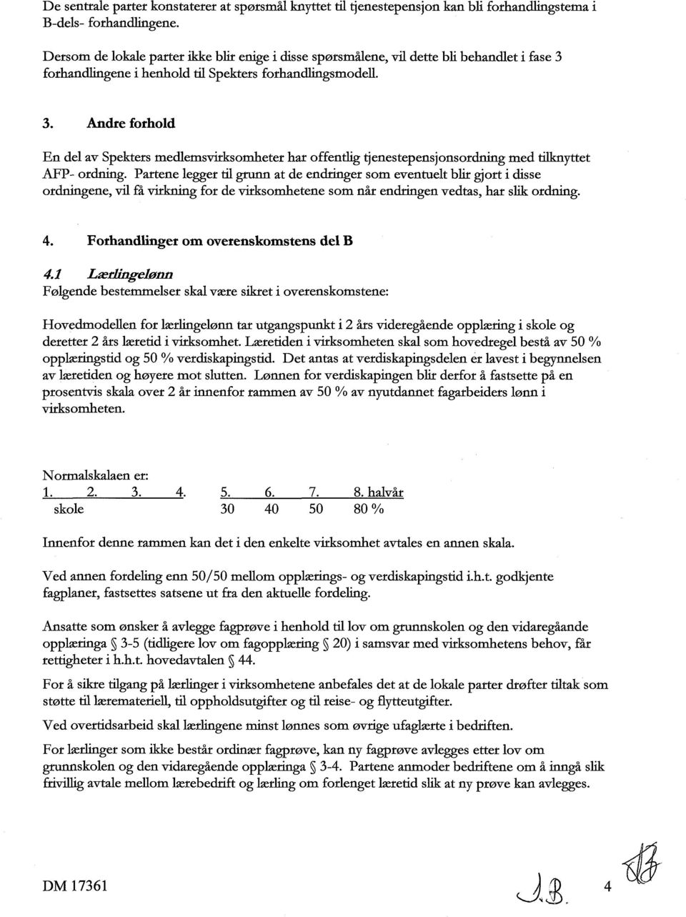 forhandlingene i henhold til Spekters forhandlingsmodell. 3. Andre forhold En del av Spekters medlemsvirksomheter har offentlig tjenestepensjonsordning med tilknyttet AKP- ordning.