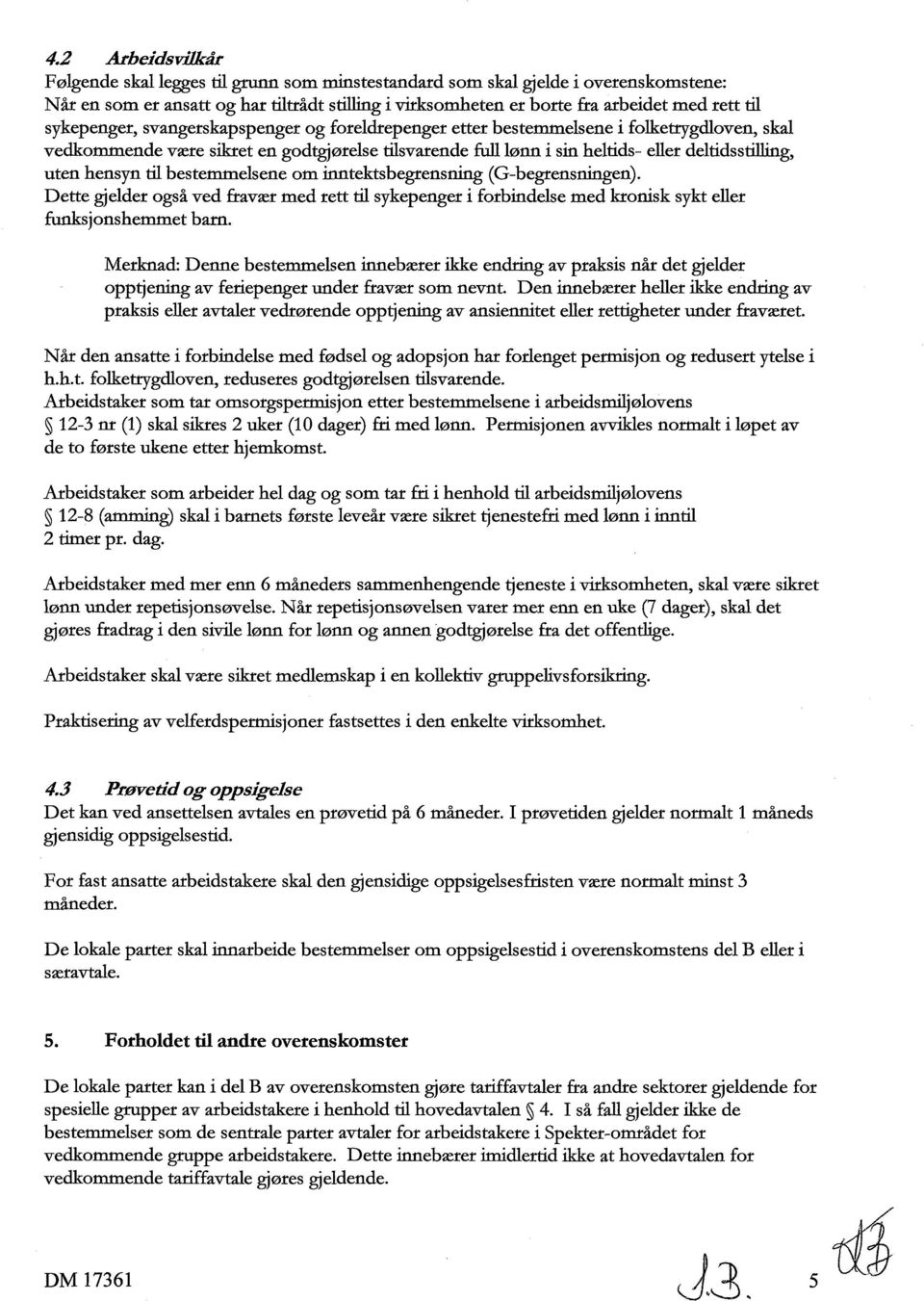 hensyn til bestemmelsene om inntektsbegrensning (G-begrensningen). Dette gjelder også ved fravær med rett til sykepenger i forbindelse med kronisk sykt eller funksjonshemmet barn.