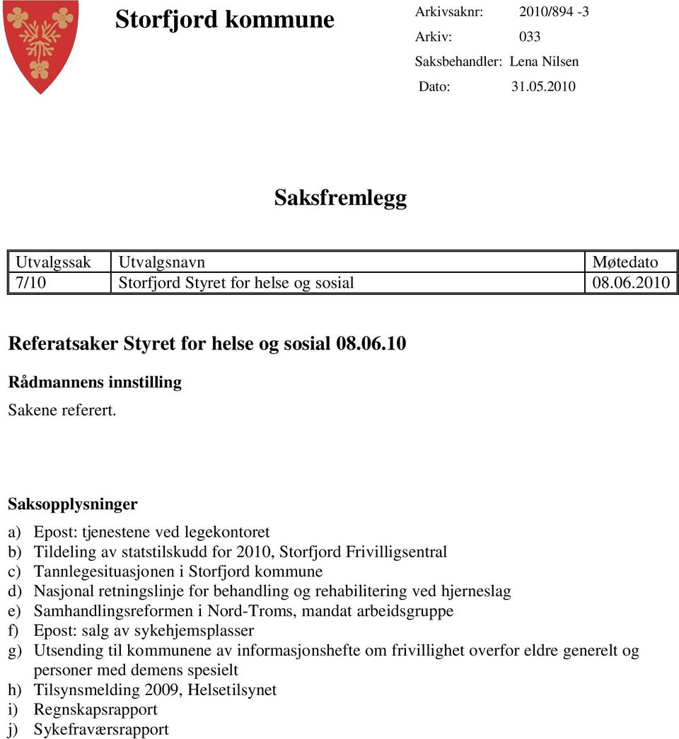 Saksopplysninger a) Epost: tjenestene ved legekontoret b) Tildeling av statstilskudd for 2010, Storfjord Frivilligsentral c) Tannlegesituasjonen i Storfjord kommune d) Nasjonal retningslinje for