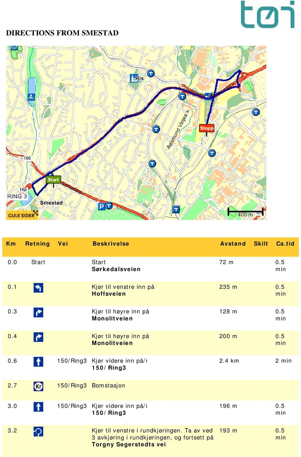 5 0.4 Kjør til høyre inn på Monolitveien 200 m 0.5 0.6 Kjør videre inn på/i 2.4 km 2 2.7 Bomstasjon 3.