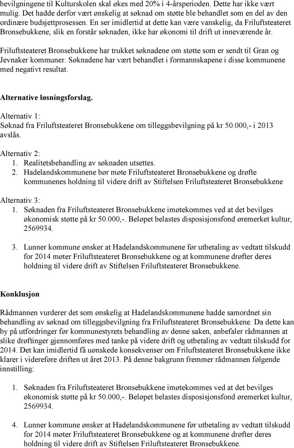 En ser imidlertid at dette kan være vanskelig, da Friluftsteateret Bronsebukkene, slik en forstår søknaden, ikke har økonomi til drift ut inneværende år.