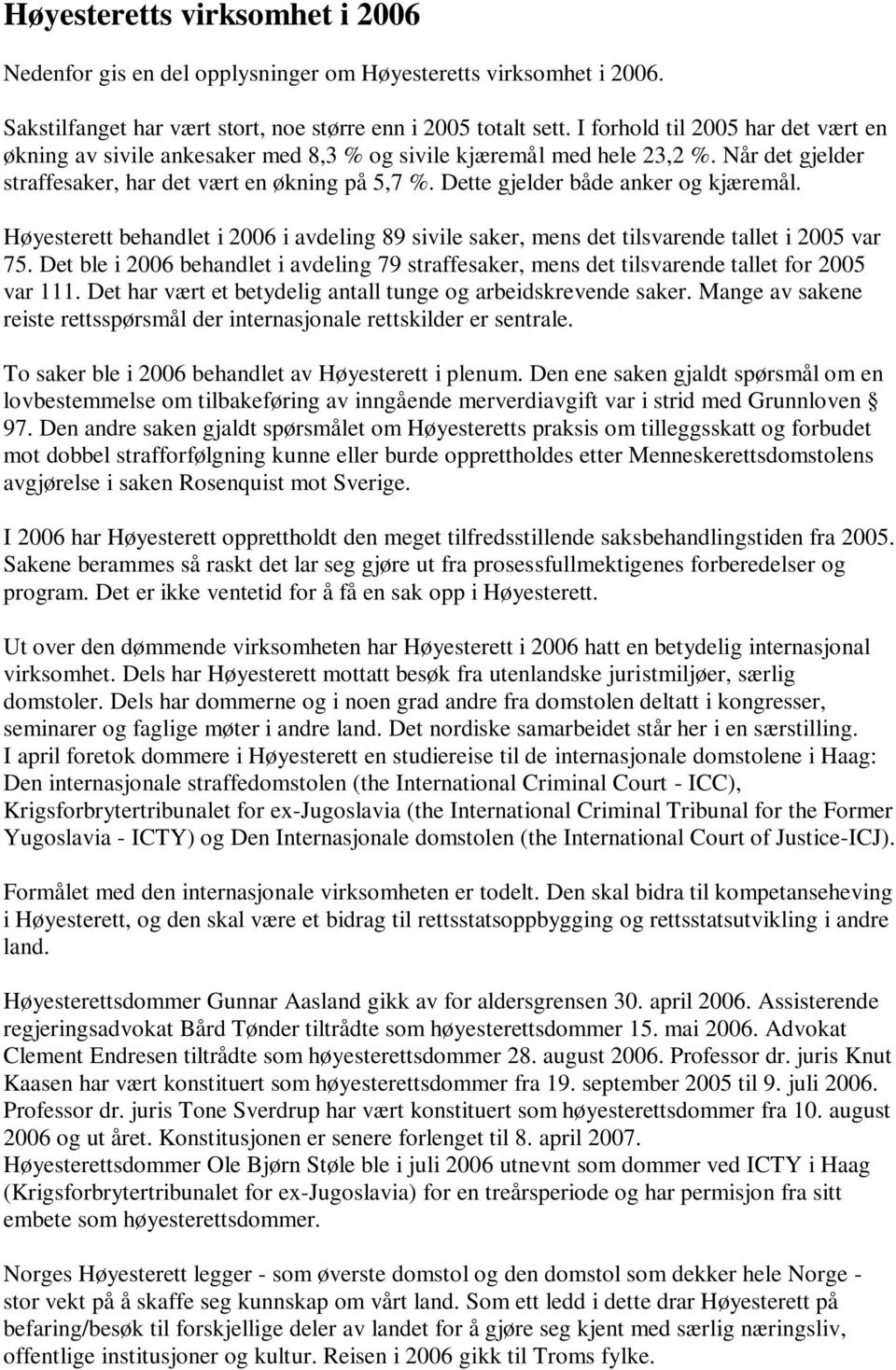 Dette gjelder både anker og kjæremål. Høyesterett behandlet i 2006 i avdeling 89 sivile saker, mens det tilsvarende tallet i 2005 var 75.