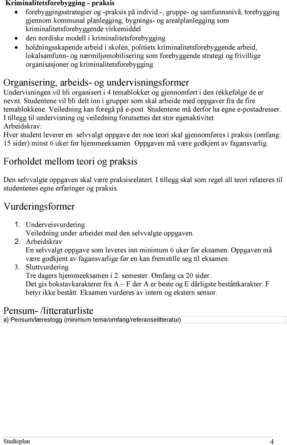 nærmiljømobilisering som forebyggende strategi og frivillige organisasjoner og kriminalitetsforebygging Organisering, arbeids- og undervisningsformer Undervisningen vil bli organisert i 4 temablokker