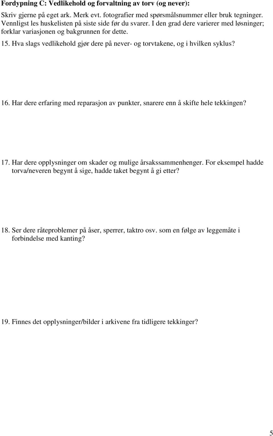 Hva slags vedlikehold gjør dere på never- og torvtakene, og i hvilken syklus? 16. Har dere erfaring med reparasjon av punkter, snarere enn å skifte hele tekkingen? 17.