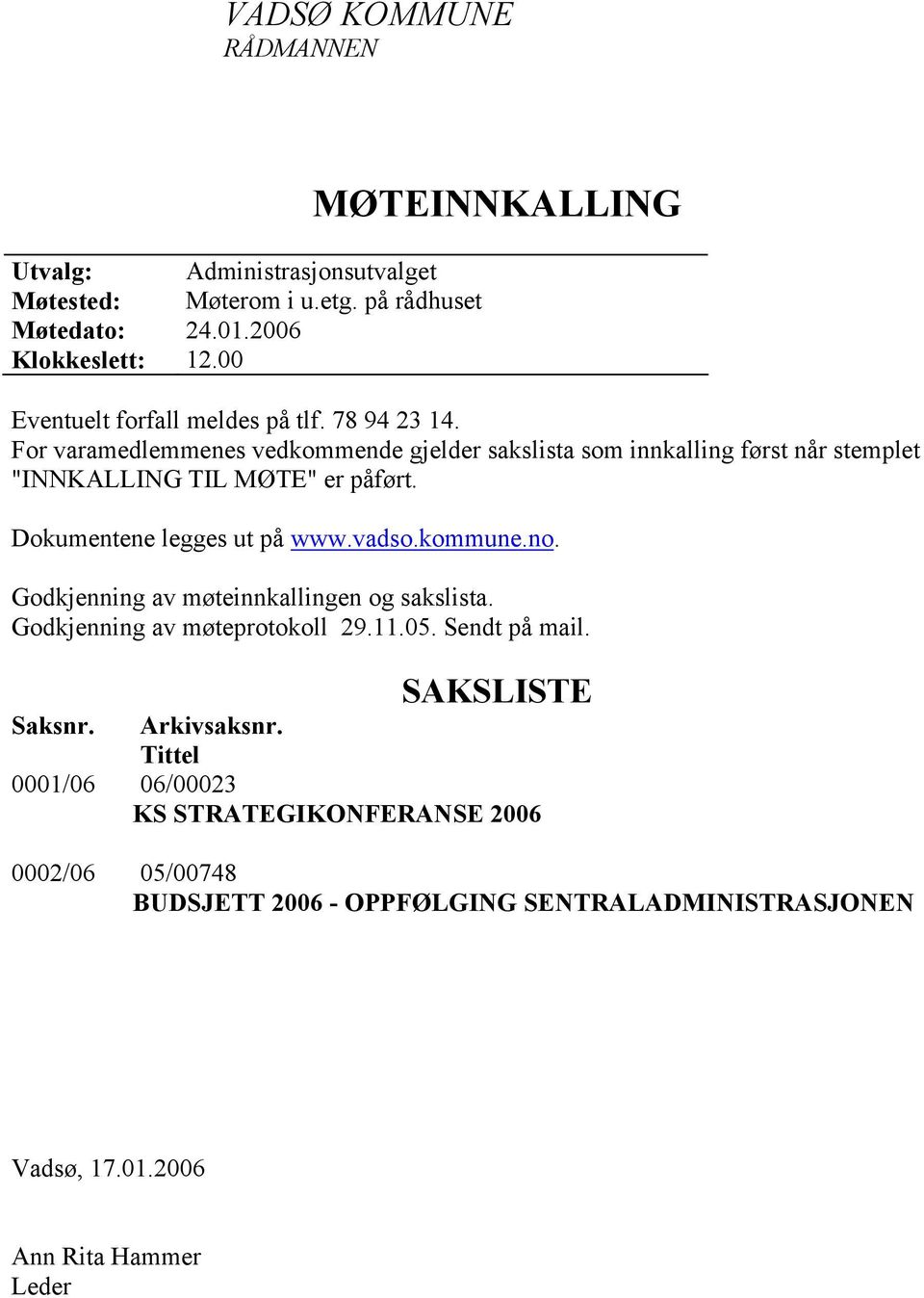 For varamedlemmenes vedkommende gjelder sakslista som innkalling først når stemplet "INNKALLING TIL MØTE" er påført. Dokumentene legges ut på www.vadso.kommune.no.