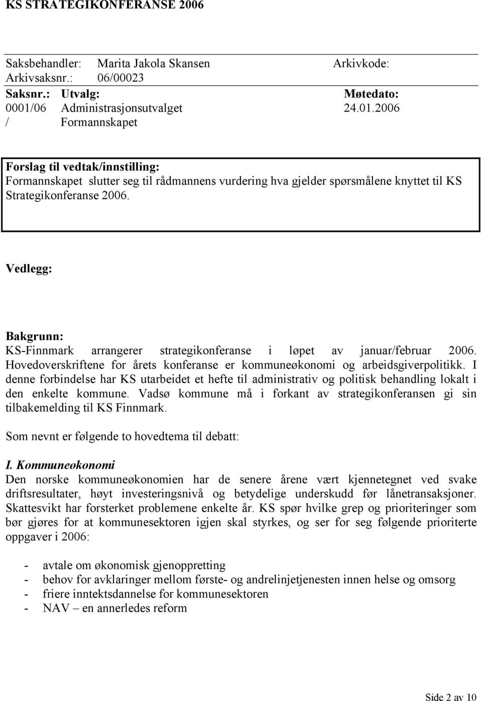 Vedlegg: Bakgrunn: KS-Finnmark arrangerer strategikonferanse i løpet av januar/februar 2006. Hovedoverskriftene for årets konferanse er kommuneøkonomi og arbeidsgiverpolitikk.