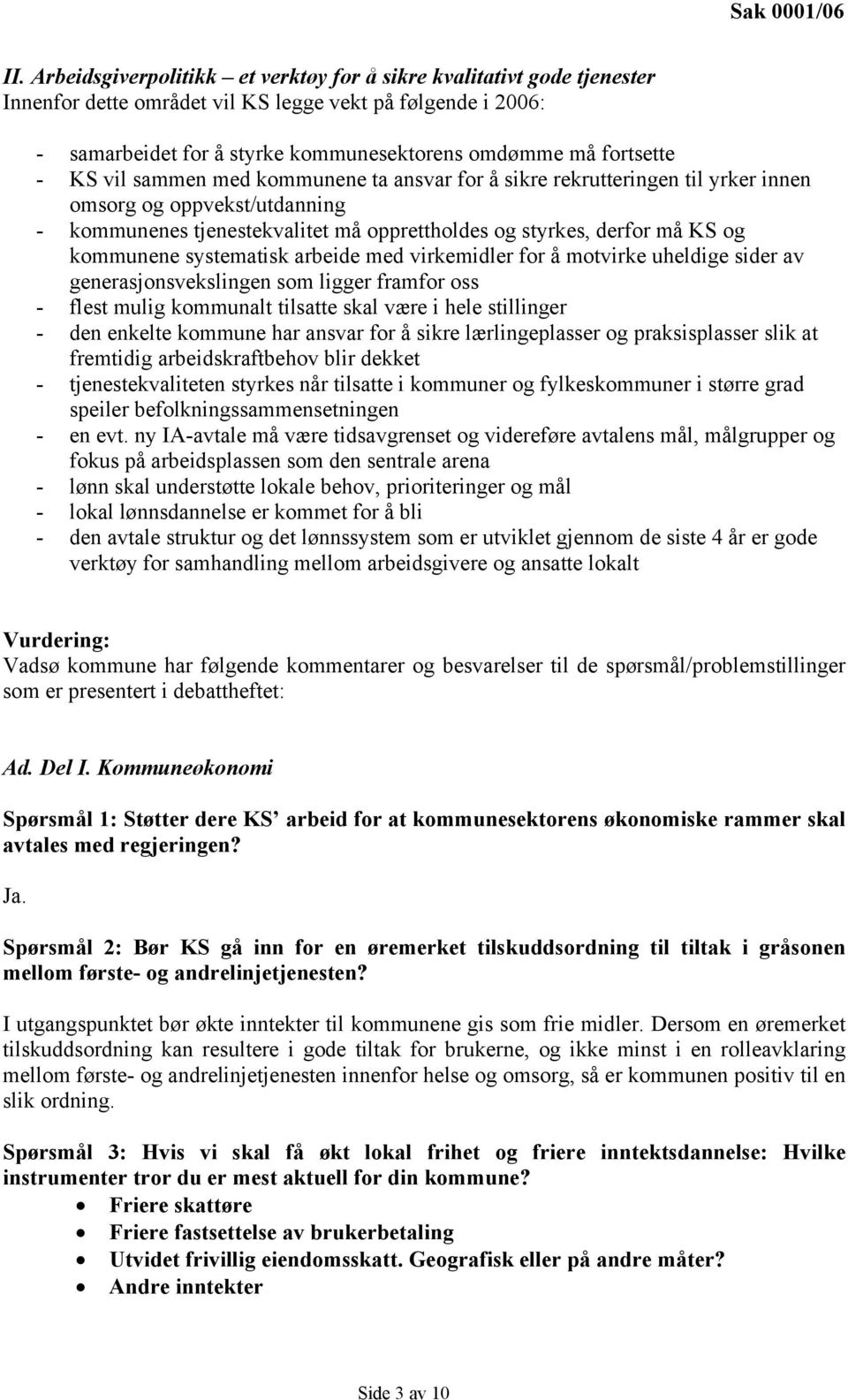 KS vil sammen med kommunene ta ansvar for å sikre rekrutteringen til yrker innen omsorg og oppvekst/utdanning - kommunenes tjenestekvalitet må opprettholdes og styrkes, derfor må KS og kommunene