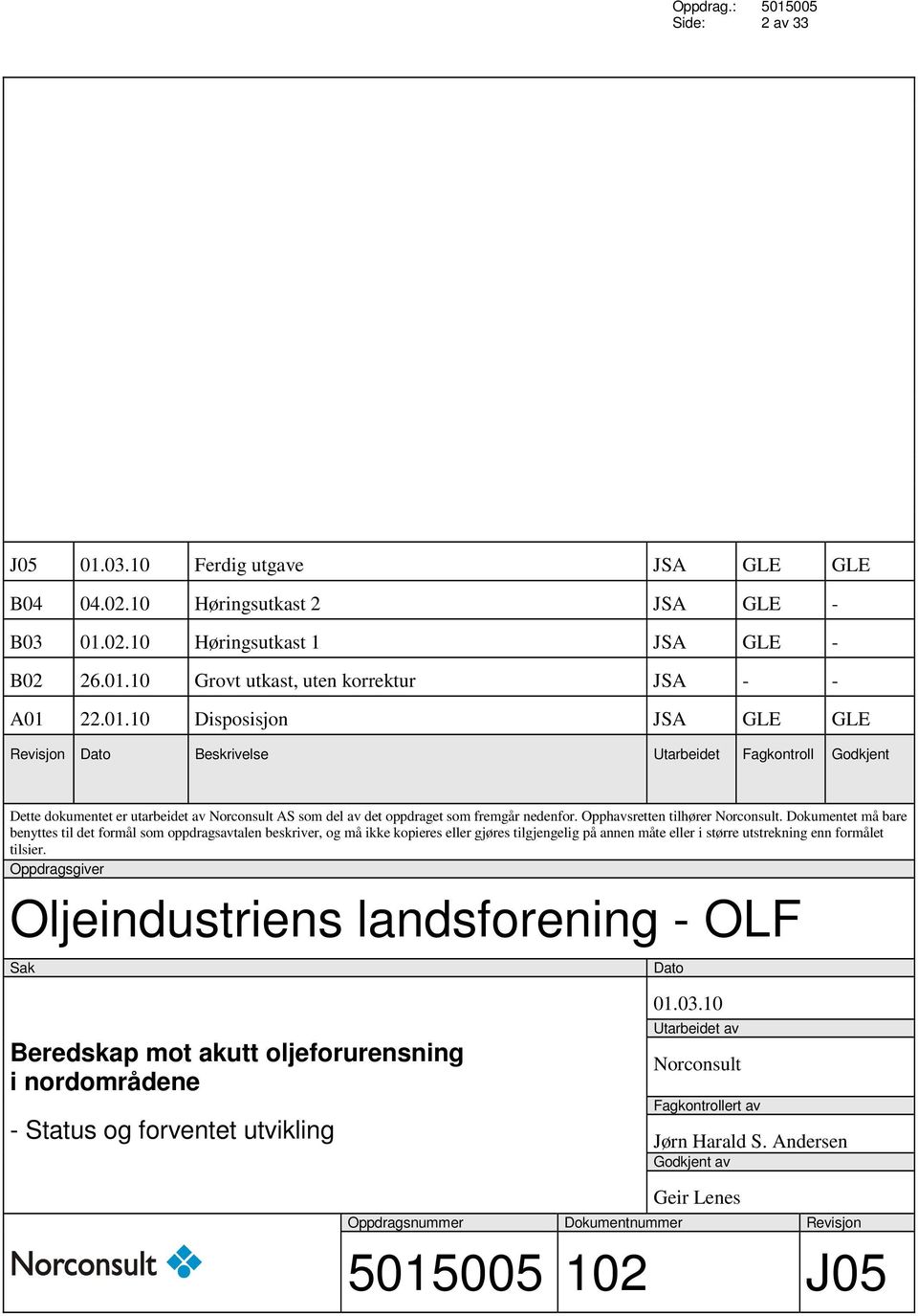 Dokumentet må bare benyttes til det formål som oppdragsavtalen beskriver, og må ikke kopieres eller gjøres tilgjengelig på annen måte eller i større utstrekning enn formålet tilsier.