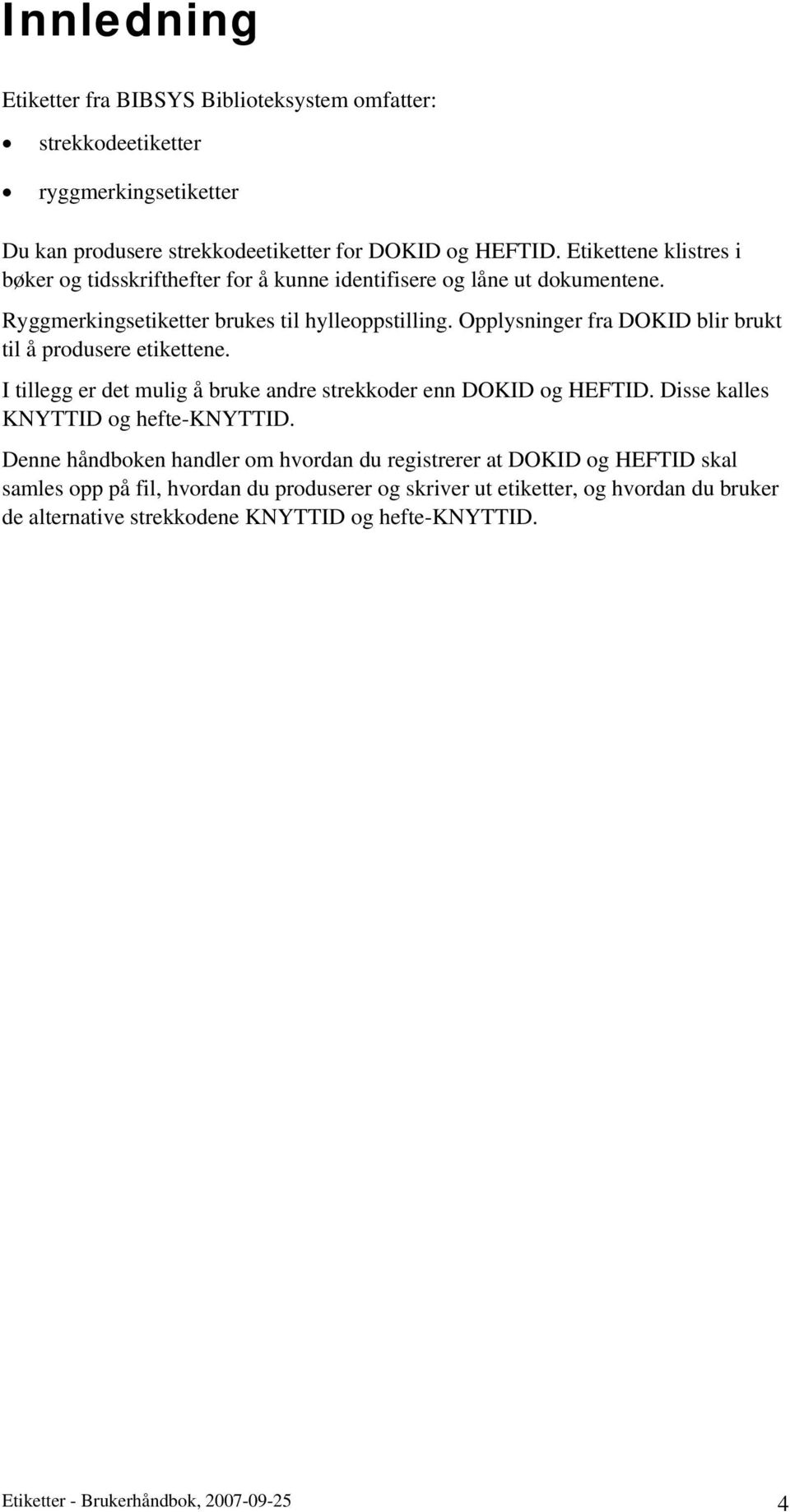 Opplysninger fra DOKID blir brukt til å produsere etikettene. I tillegg er det mulig å bruke andre strekkoder enn DOKID og HEFTID. Disse kalles KNYTTID og hefte-knyttid.
