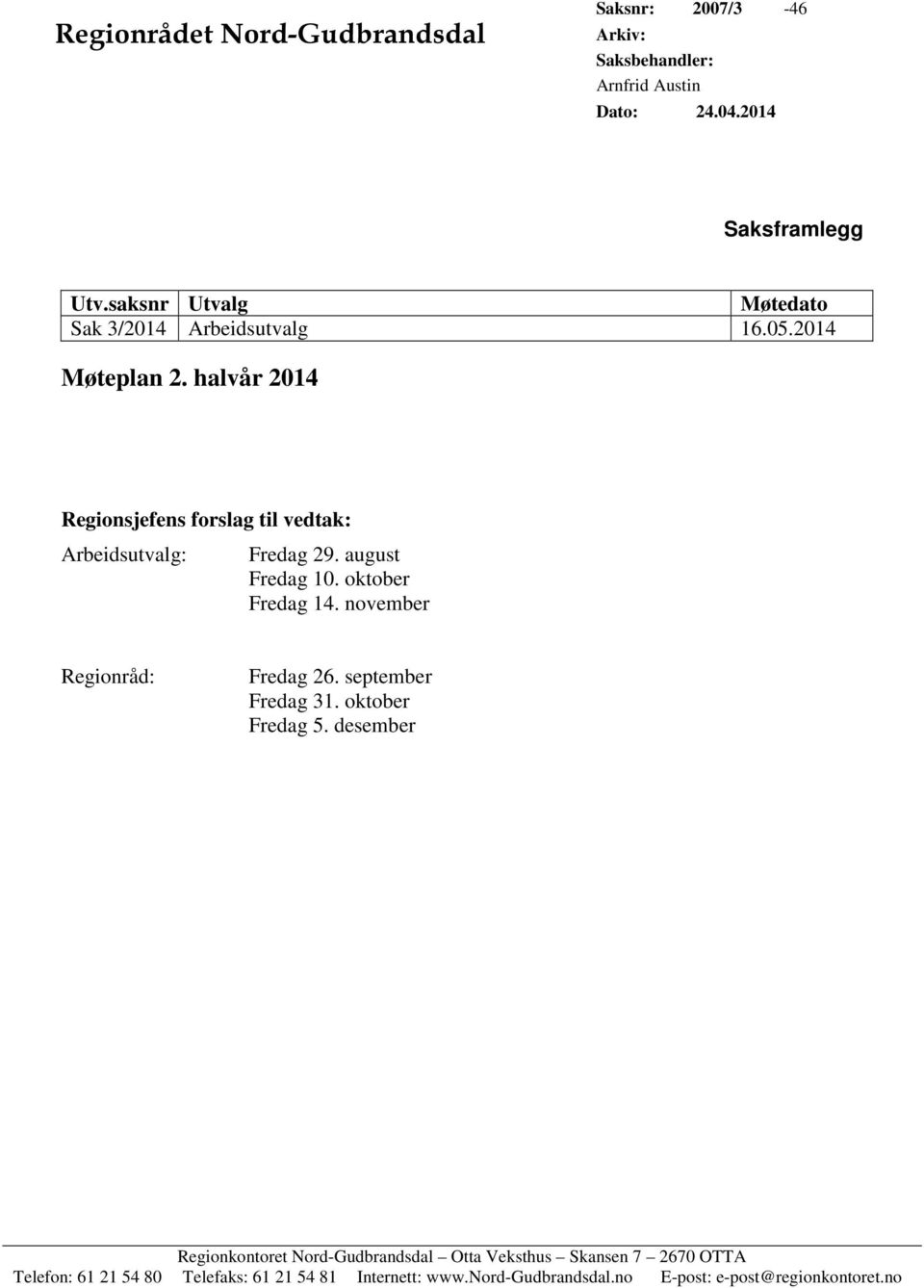 halvår 2014 Regionsjefens forslag til vedtak: Arbeidsutvalg: Fredag 29. august Fredag 10. oktober Fredag 14.