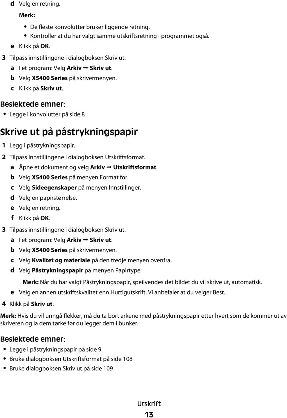 Legge i konvolutter på side 8 Skrive ut på påstrykningspapir 1 Legg i påstrykningspapir. 2 Tilpass innstillingene i dialogboksen Utskriftsformat.