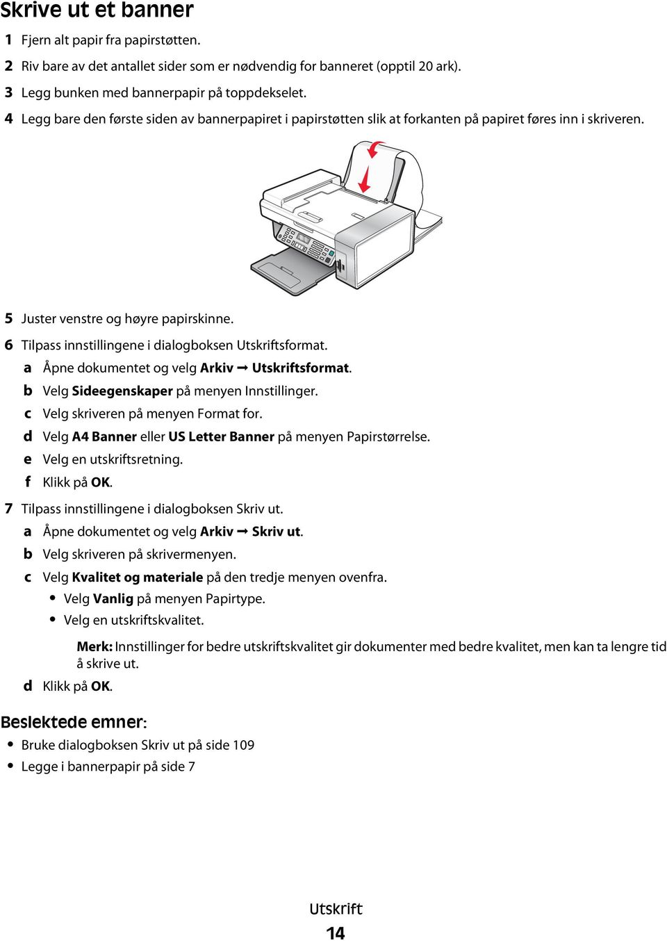 6 Tilpass innstillingene i dialogboksen Utskriftsformat. a b c d e f Åpne dokumentet og velg Arkiv Utskriftsformat. Velg Sideegenskaper på menyen Innstillinger. Velg skriveren på menyen Format for.