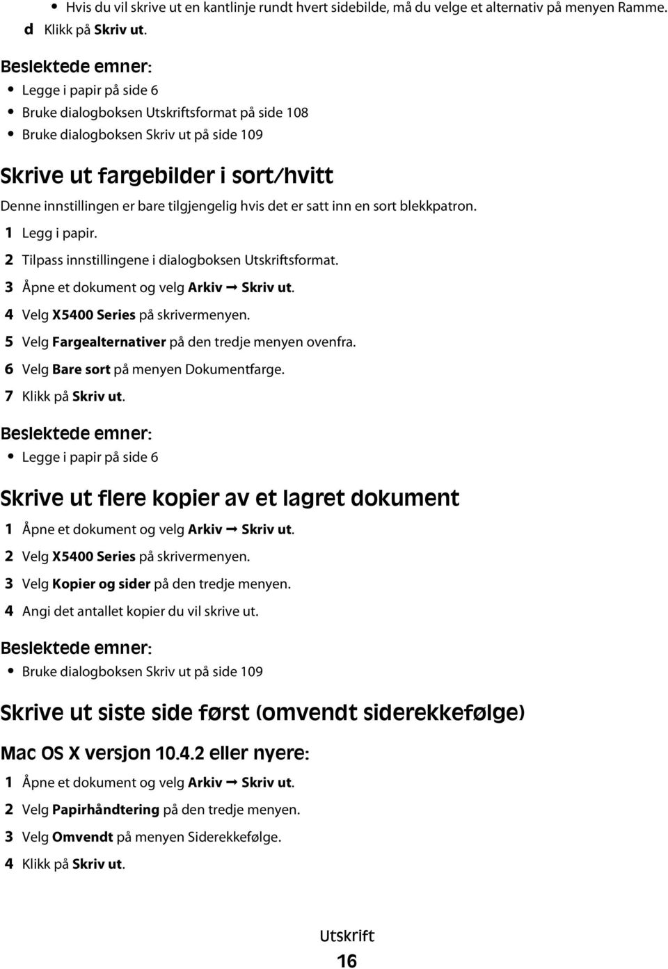 satt inn en sort blekkpatron. 1 Legg i papir. 2 Tilpass innstillingene i dialogboksen Utskriftsformat. 3 Åpne et dokument og velg Arkiv Skriv ut. 4 Velg X5400 Series på skrivermenyen.