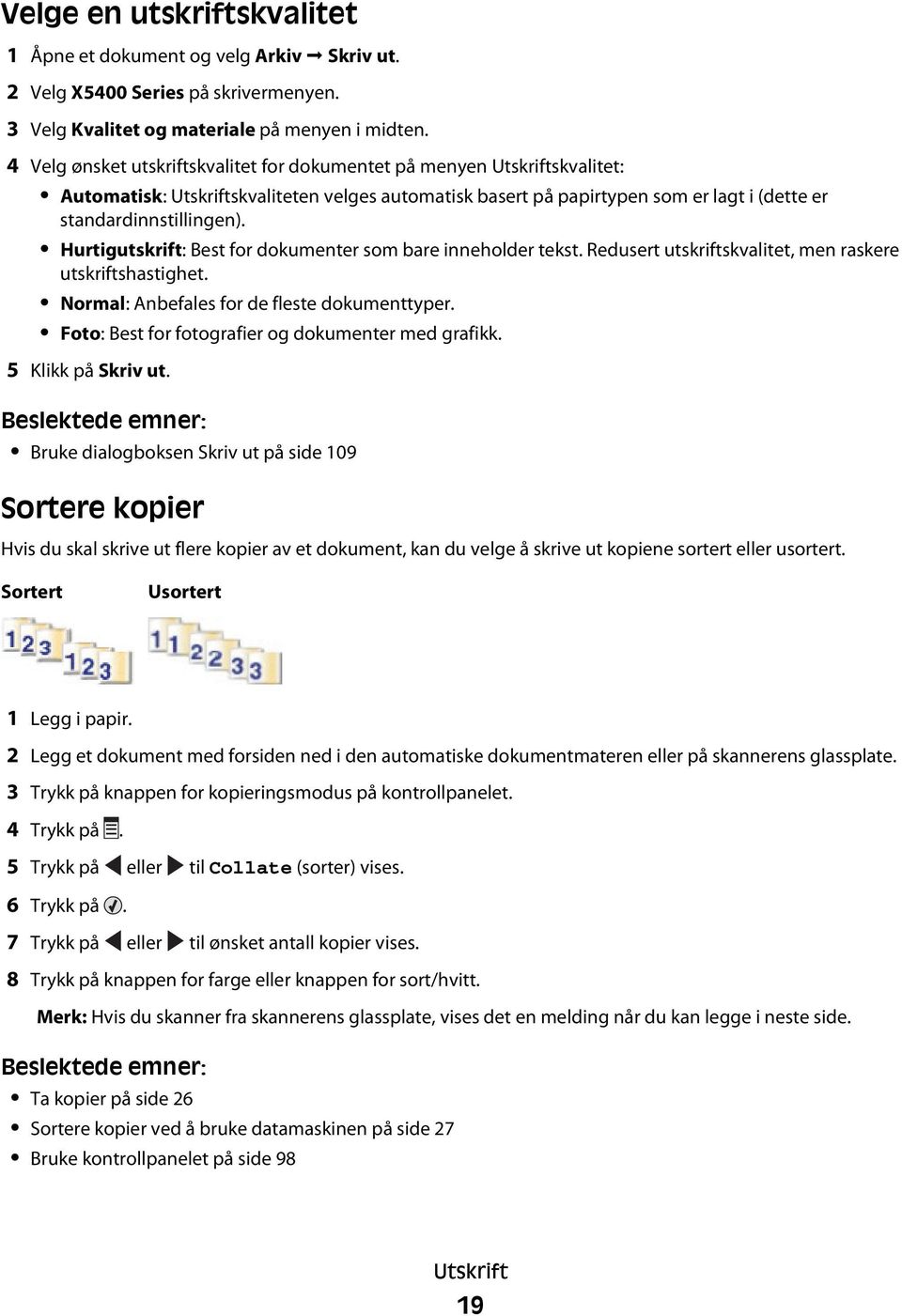 Hurtigutskrift: Best for dokumenter som bare inneholder tekst. Redusert utskriftskvalitet, men raskere utskriftshastighet. Normal: Anbefales for de fleste dokumenttyper.