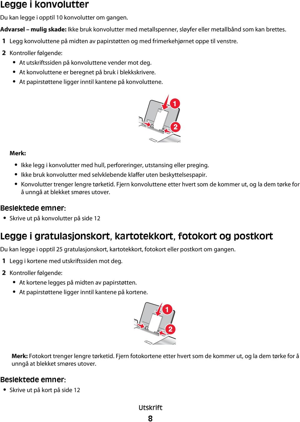 At konvoluttene er beregnet på bruk i blekkskrivere. At papirstøttene ligger inntil kantene på konvoluttene. 1 2 Merk: Ikke legg i konvolutter med hull, perforeringer, utstansing eller preging.