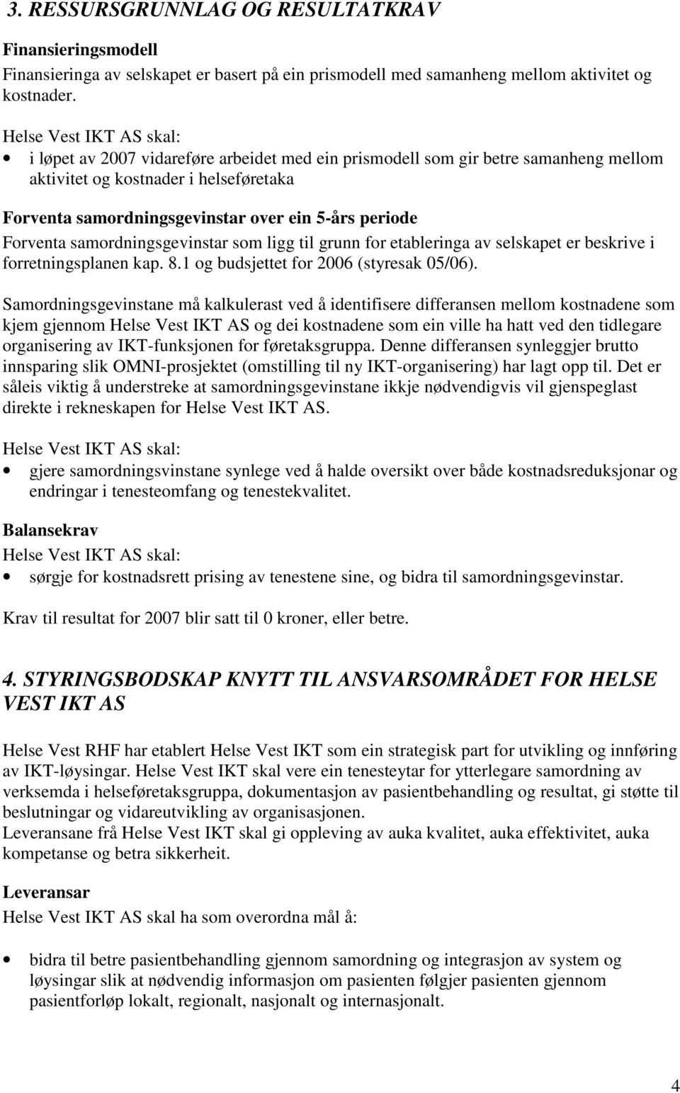 samordningsgevinstar som ligg til grunn for etableringa av selskapet er beskrive i forretningsplanen kap. 8.1 og budsjettet for 2006 (styresak 05/06).